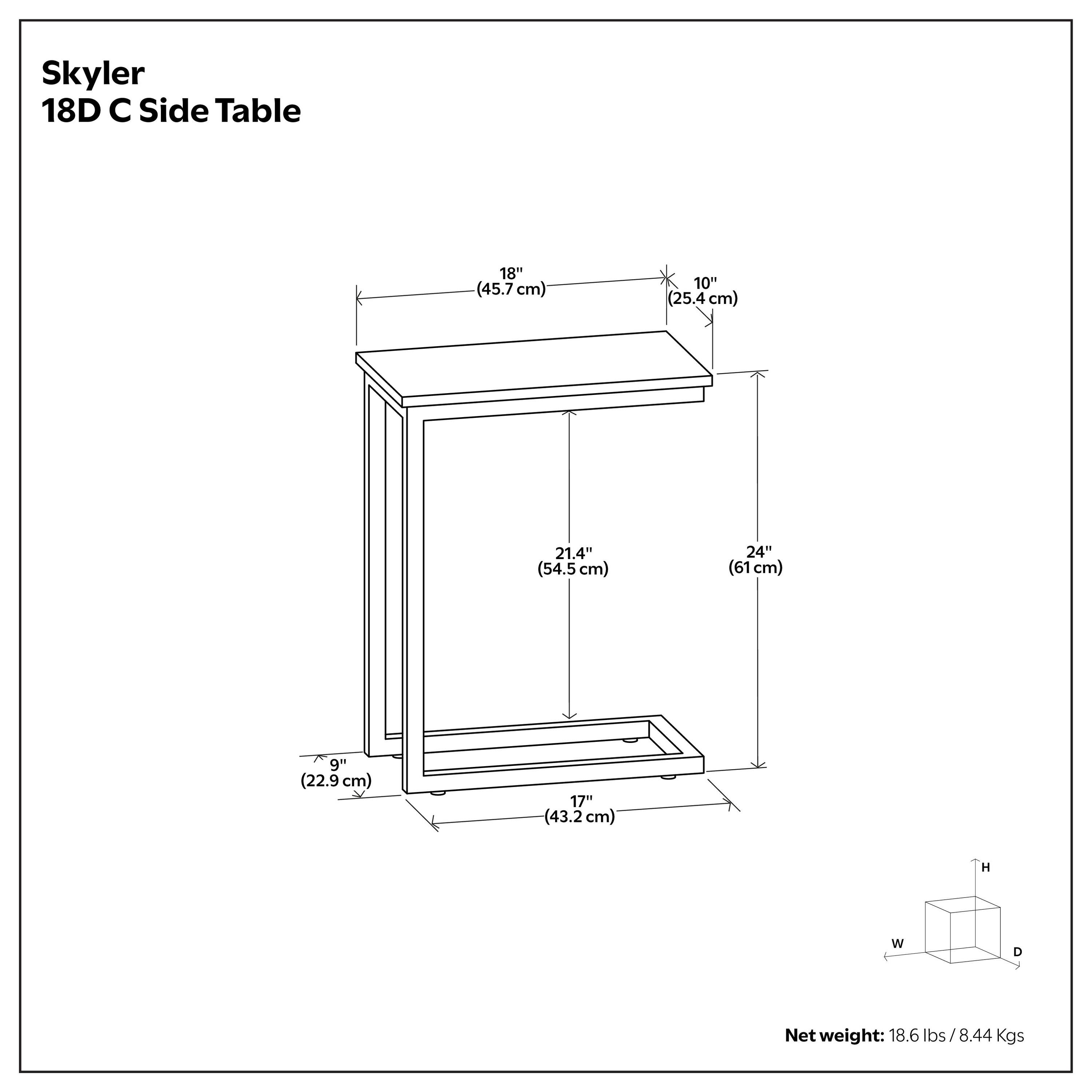 Skyler 18D C Side Table  
Dimensions:  
- Length: 18" (45.7 cm)  
- Width: 10" (25.4 cm)  
- Depth: 21.4" (54.5 cm)  
- Height: 24" (61 cm)  
- Drawer Height: 9" (22.9 cm)  
- Drawer Width: 17" (43.2 cm)  

Net weight: 18.6 lbs (8.44 Kgs)
