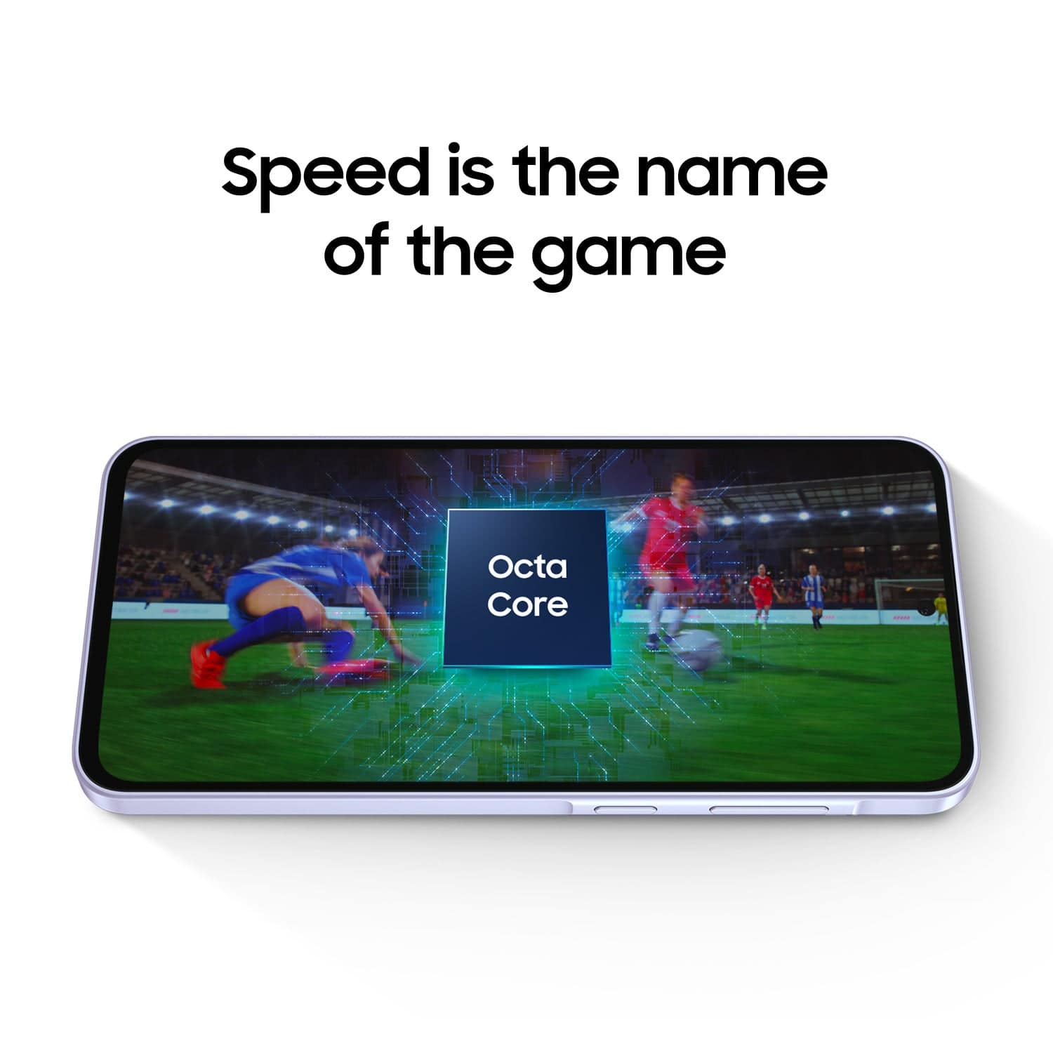 Speed is the name of the game, Octa Core.