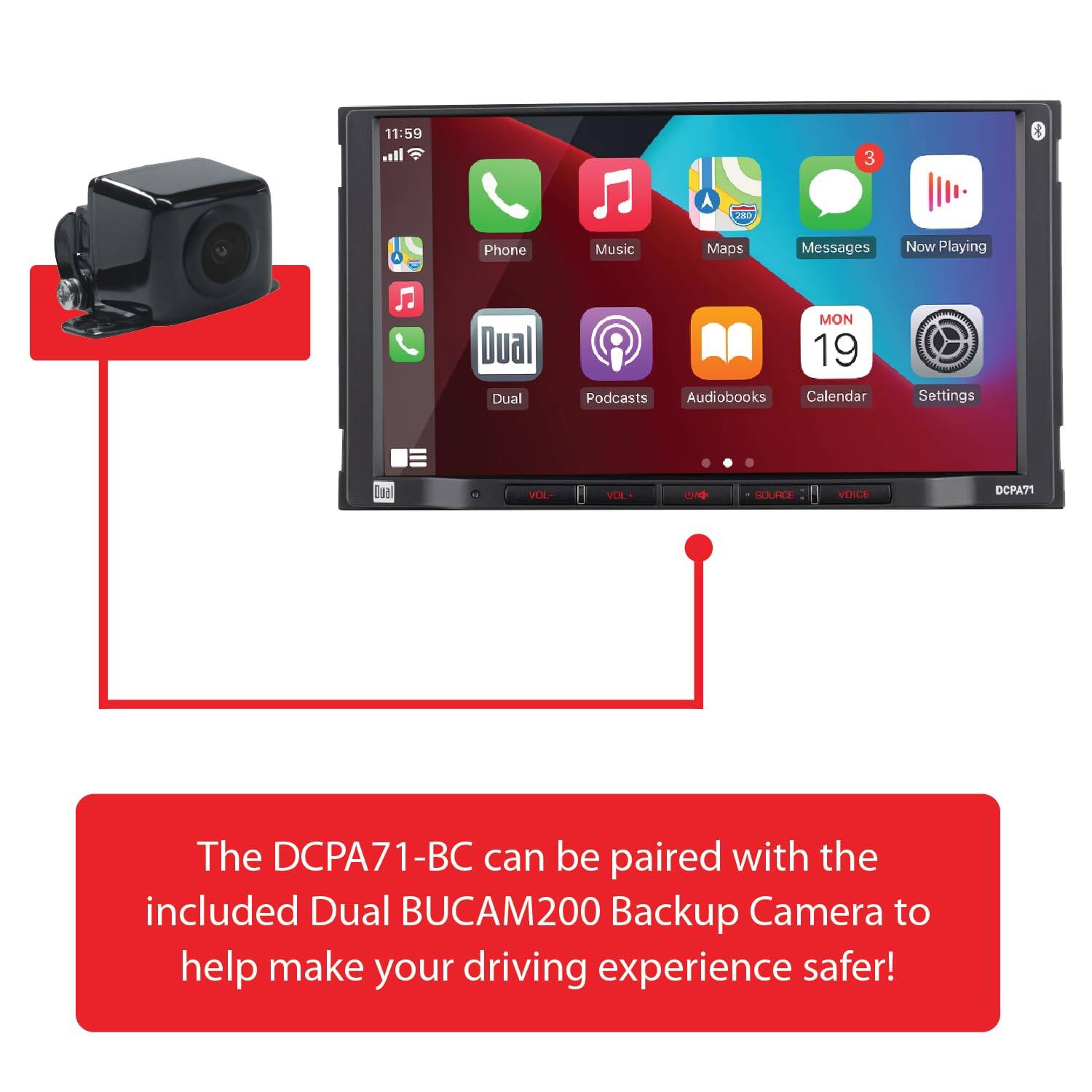 11:59 3  A 280 Phone Music Maps Messages Now Playing Dual Dual MON 19 Podcasts Audiobooks Calendar  A (  Settings Duel VOL VOL+ CIM TUD VENICE DCPA71 The DCPA71-BC can be paired with the included Dual BUCAM200 Backup Camera to help make your driving experience safer!