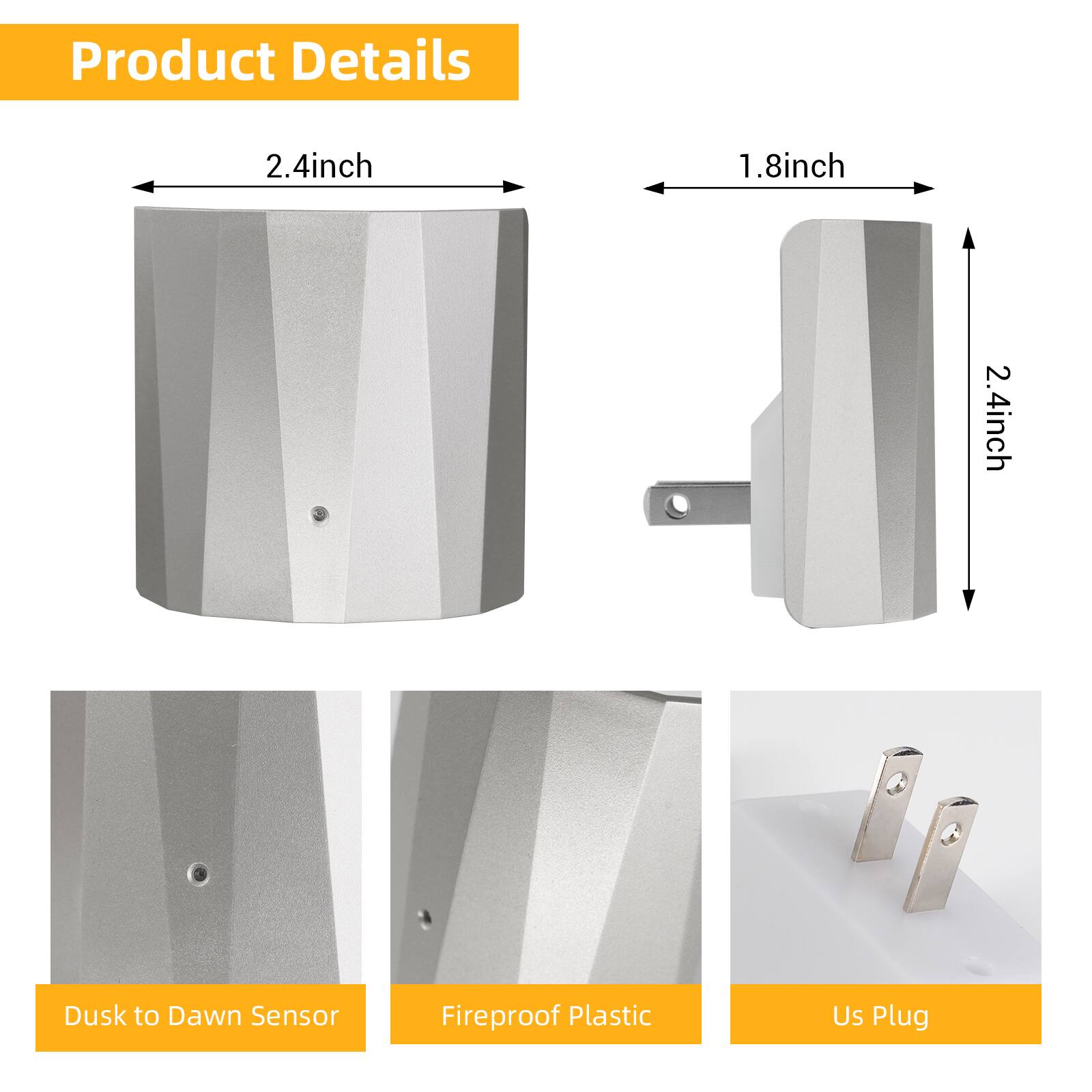 Product Details

- 2.4 inch
- 1.8 inch
- 2.4 inch
- Dusk to Dawn Sensor
- Fireproof Plastic
- Us Plug