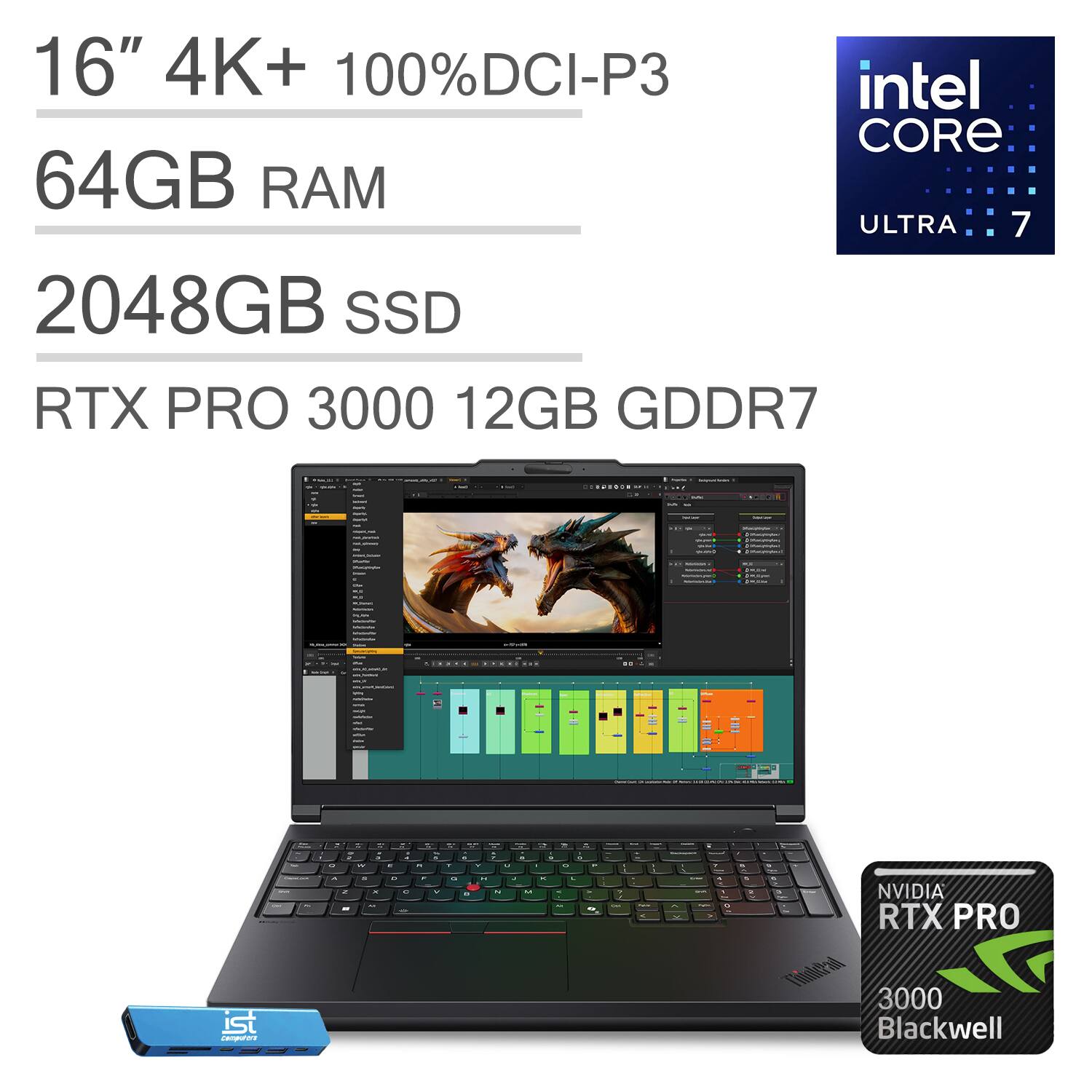 16" 4K+ 100% DCI-P3  
Intel Core Ultra 7  
64GB RAM  
2048GB SSD  
RTX PRO 3000 12GB GDDR7  
NVIDIA RTX PRO 3000 Blackwell