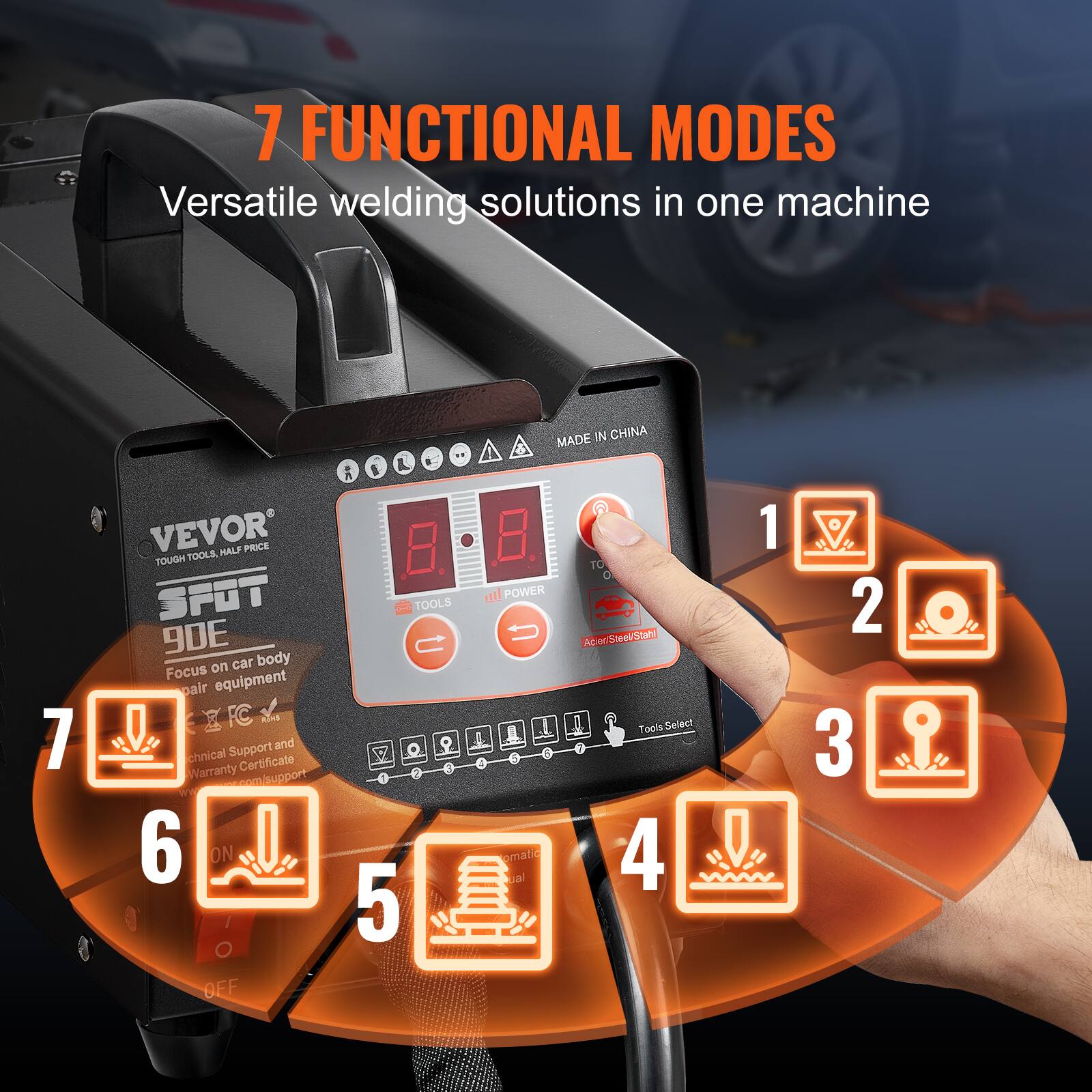7 FUNCTIONAL MODES  
Versatile welding solutions in one machine  

MADE IN CHINA  

7  
VEVOR TOUGH TOOLS, HALF PRICE SPOT 90E  
Focus on car body repair equipment  
FC RUMS Support and chnical Certificate Warranty com support  

6 ON/OFF  

TOOLS 5  
TO 0 POWER  
Acier/Steel/Stahl  
Aperai Tools Select omatic ual 4  
1  
2 3 9