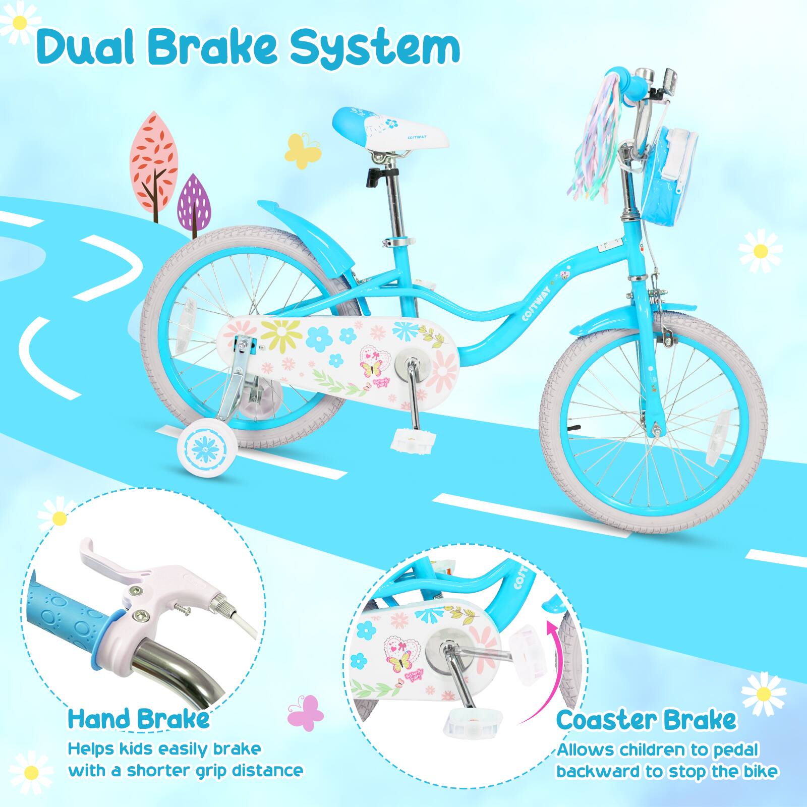Dual Brake System

Hand Brake
Helps kids easily brake with a shorter grip distance

Coaster Brake
Allows children to pedal backward to stop the bike