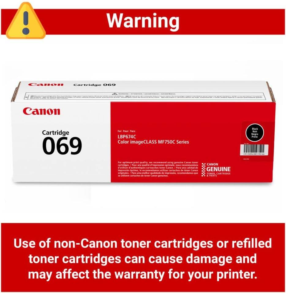 Warning

Cartridge 069  
Canon Cartridge 069 Black  
For: LBP674C Color imageCLASS MF750C Series

For optimal print quality, we recommend using genuine Canon toner cartridges.  
- Pour une qualité d'impression optimale, nous recommandons d'utiliser des cartouches de toner Canon originales.  
- Para una calidad de impresión óptima, le recomendamos utilizar cartuchos de toner Canon originales.  
- Use of non-Canon toner cartridges or refilled toner cartridges can cause damage and may affect the warranty for your printer.