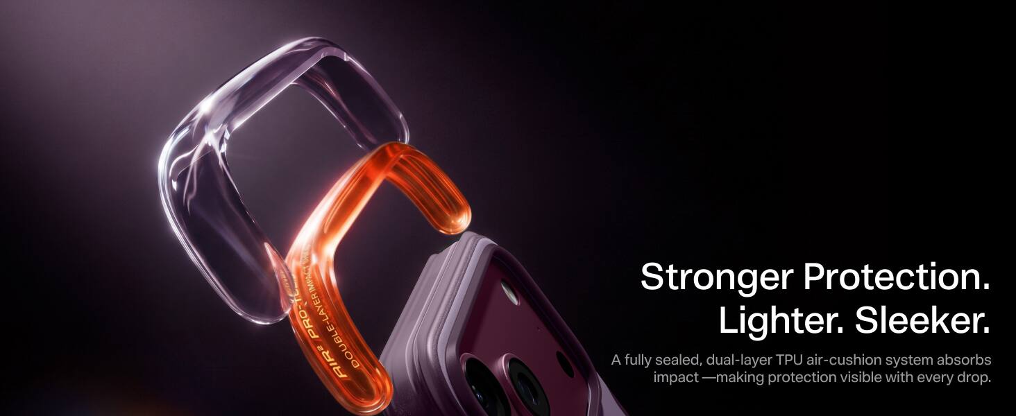 IMPACT PRO-TO DOUBLE-LAYER AIR2

Stronger Protection. Lighter. Sleeker.  
A fully sealed, dual-layer TPU air-cushion system absorbs impact, making protection visible with every drop.