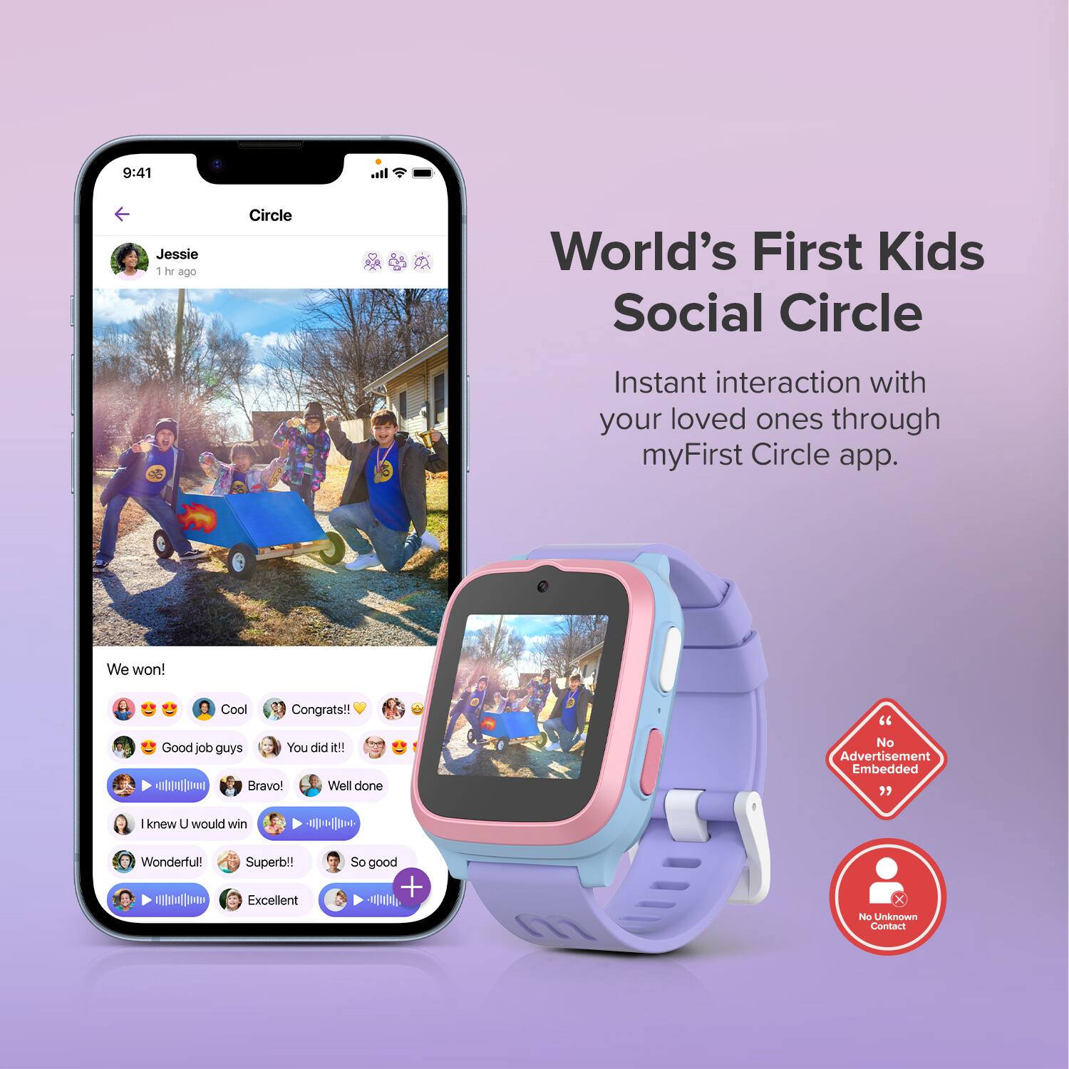World's First Kids Social Circle

Instant interaction with your loved ones through myFirst Circle app.

We won!
- Cool
- Congrats!!!
- Good job guys
- You did it!!!
- Bravo!
- Well done
- I knew U would win
- Wonderful!
- Superb!
- So good
- Excellent

No Advertisement Embedded

No Unknown Contact