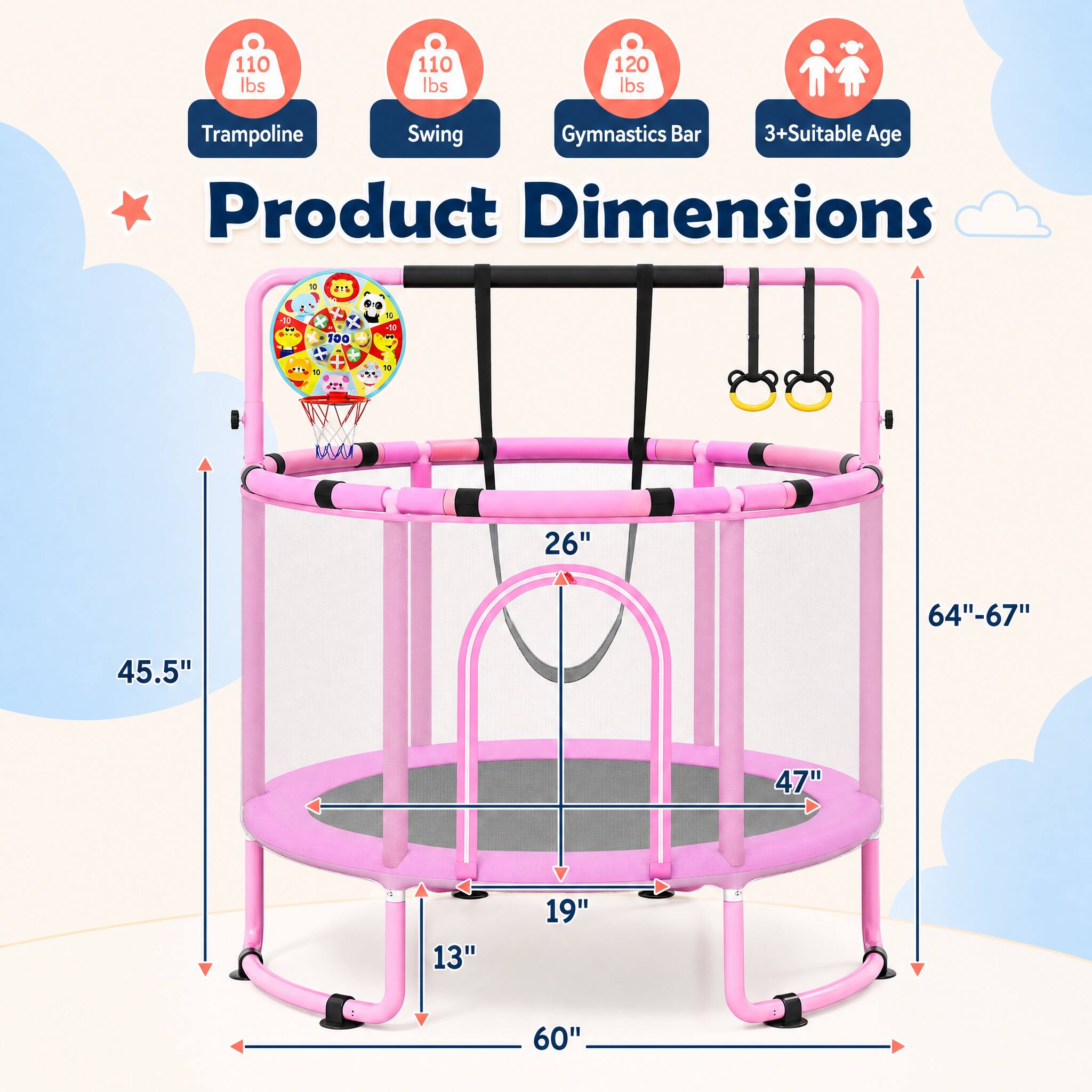 110 lbs  
110 lbs  
120 lbs  
Trampoline Swing Gymnastics Bar 3+Suitable Age Product Dimensions  
100  
C  
10  
26"  
64"-67"  
45.5"  
47"  
13"  
19"  
60"