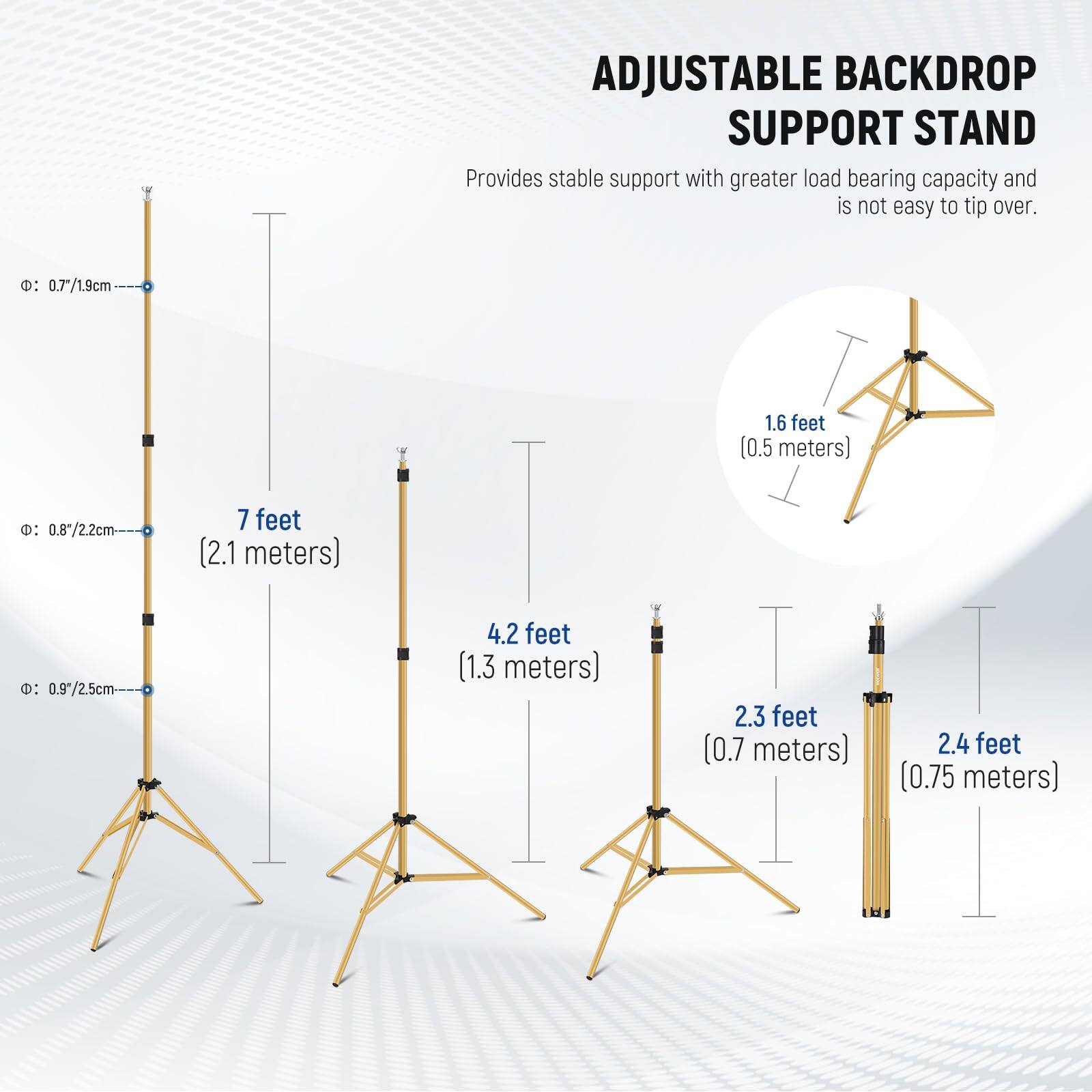 ADJUSTABLE BACKDROP SUPPORT STAND

Provides stable support with greater load bearing capacity and is not easy to tip over.

- 0.7/1.9cm 1.6 feet (0.5 meters)
- 0.8*/2.2cm 7 feet (2.1 meters)
- 0.97/2.5cm 4.2 feet (1.3 meters)
- 2.3 feet (0.7 meters)
- 2.4 feet (0.75 meters)