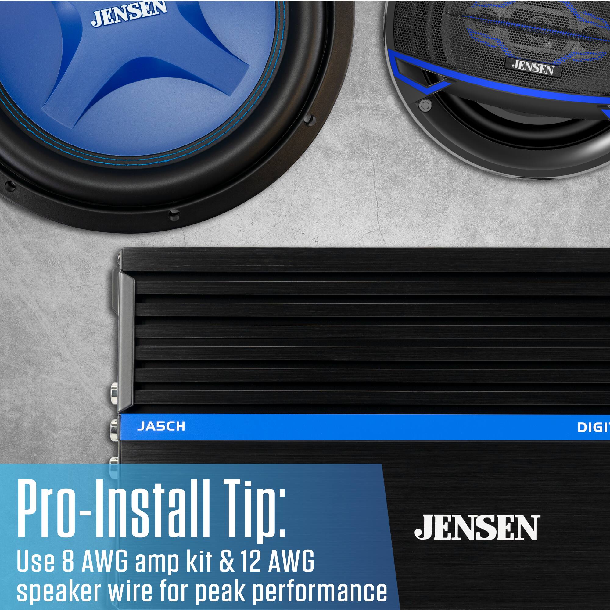 JENSEN  
JENSEN  
JA5CH  
DIGI*  
Pro-Install Tip: Use 8 AWG amp kit & 12 AWG speaker wire for peak performance