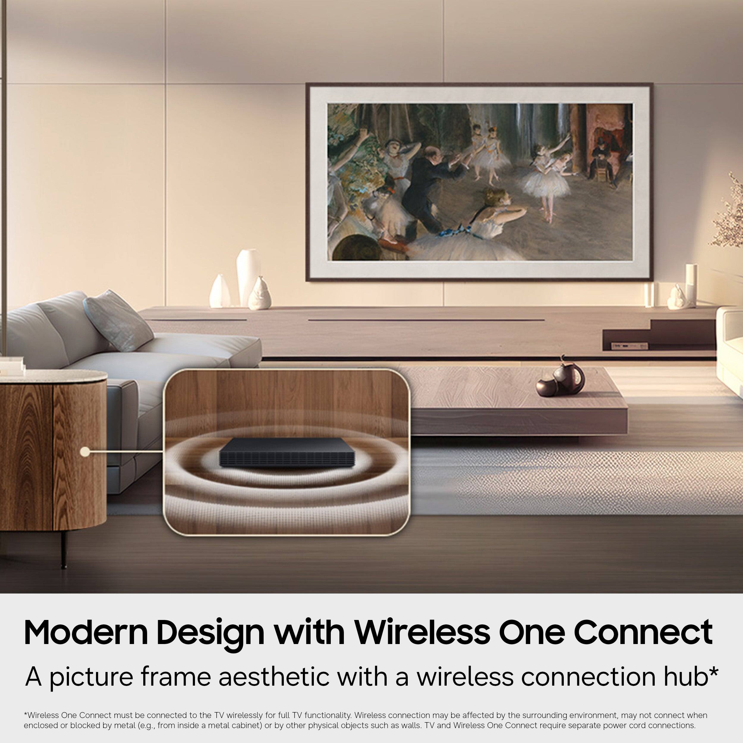 Modern Design with Wireless One Connect  
A picture frame aesthetic with a wireless connection hub*  

*Wireless One Connect must be connected to the TV wirelessly for full TV functionality. Wireless connection may be affected by the surrounding environment, may not connect when enclosed or blocked by metal (e.g., from inside a metal cabinet) or by other physical objects such as walls. TV and Wireless One Connect require separate power cord connections.