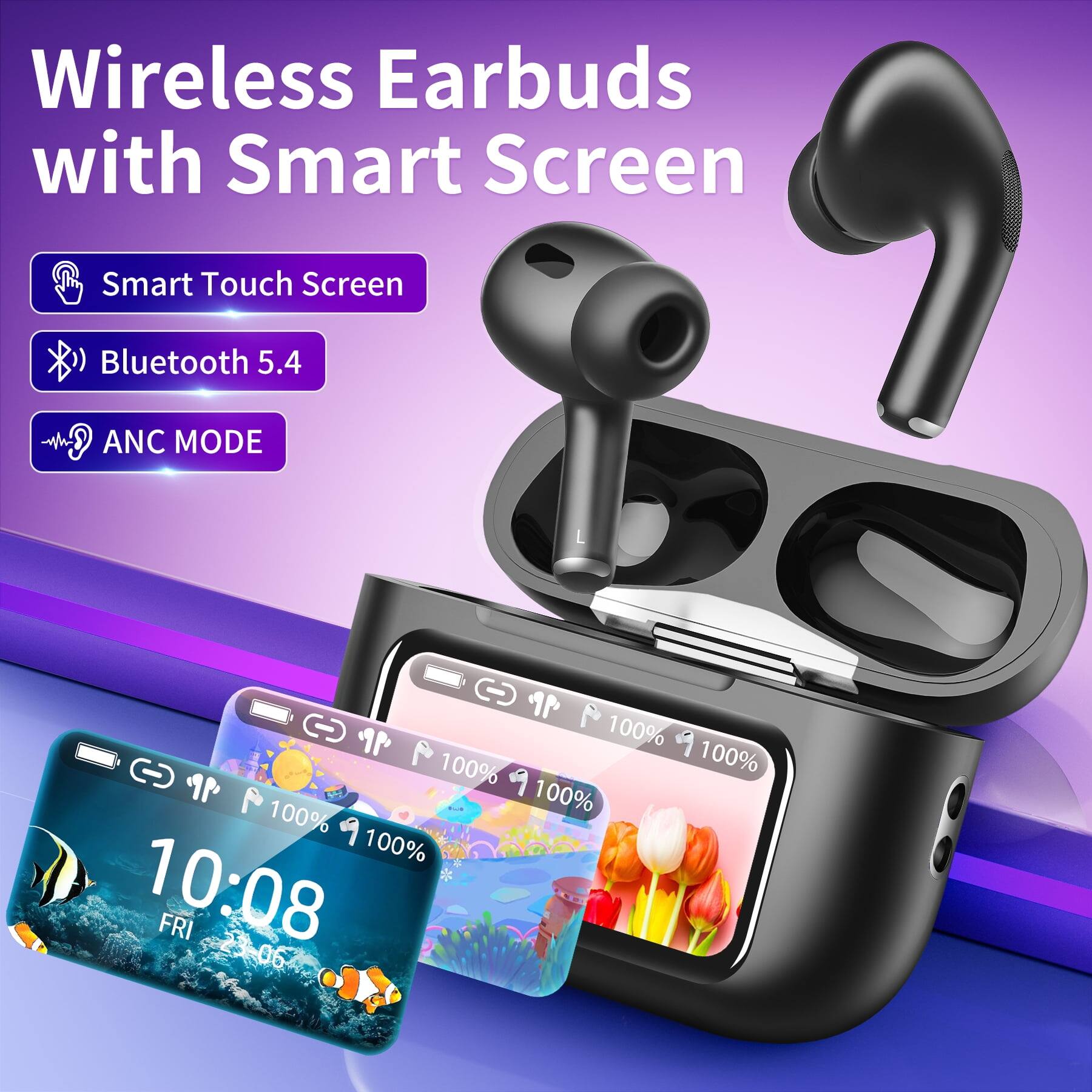 Wireless Earbuds with Smart Screen

- Smart Touch Screen
- Bluetooth 5.4
- ANC MODE

10:08 FRI 3-06