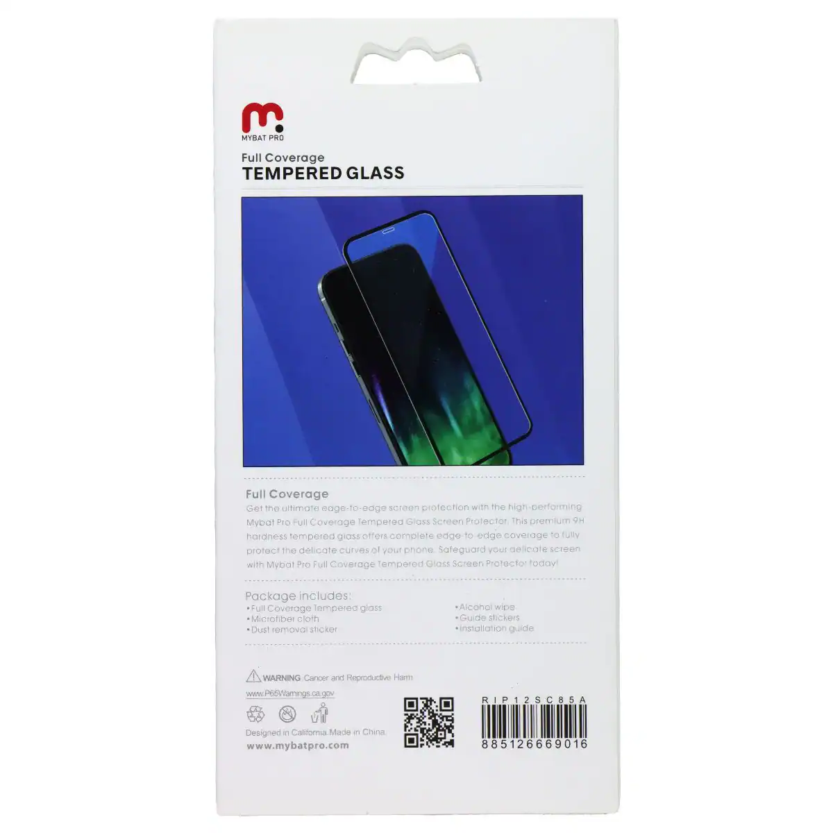 MYBAT PRO Full Coverage TEMPERED GLASS

Full Coverage

Get the ultimate edge-to-edge screen protection with the high-performing Mybat Pro Full Coverage tempered glass screen protector. This premium 9H hardness tempered glass offers complete edge-to-edge coverage to fully protect the delicate curves of your phone. Safeguard your delicate screen with Mybat Pro Full Coverage Tempered Glass Screen Protector today!

Package includes:
- Full Coverage Tempered glass
- Microfiber cloth
- Dust removal sticker
- Alcohol wipe
- Guide stickers
- Installation guide

WARNING: Cancer and Reproductive Harm www.P65Warnings.ca.gov

Designed in California Made in China

www.mybatpro.com

885126669016