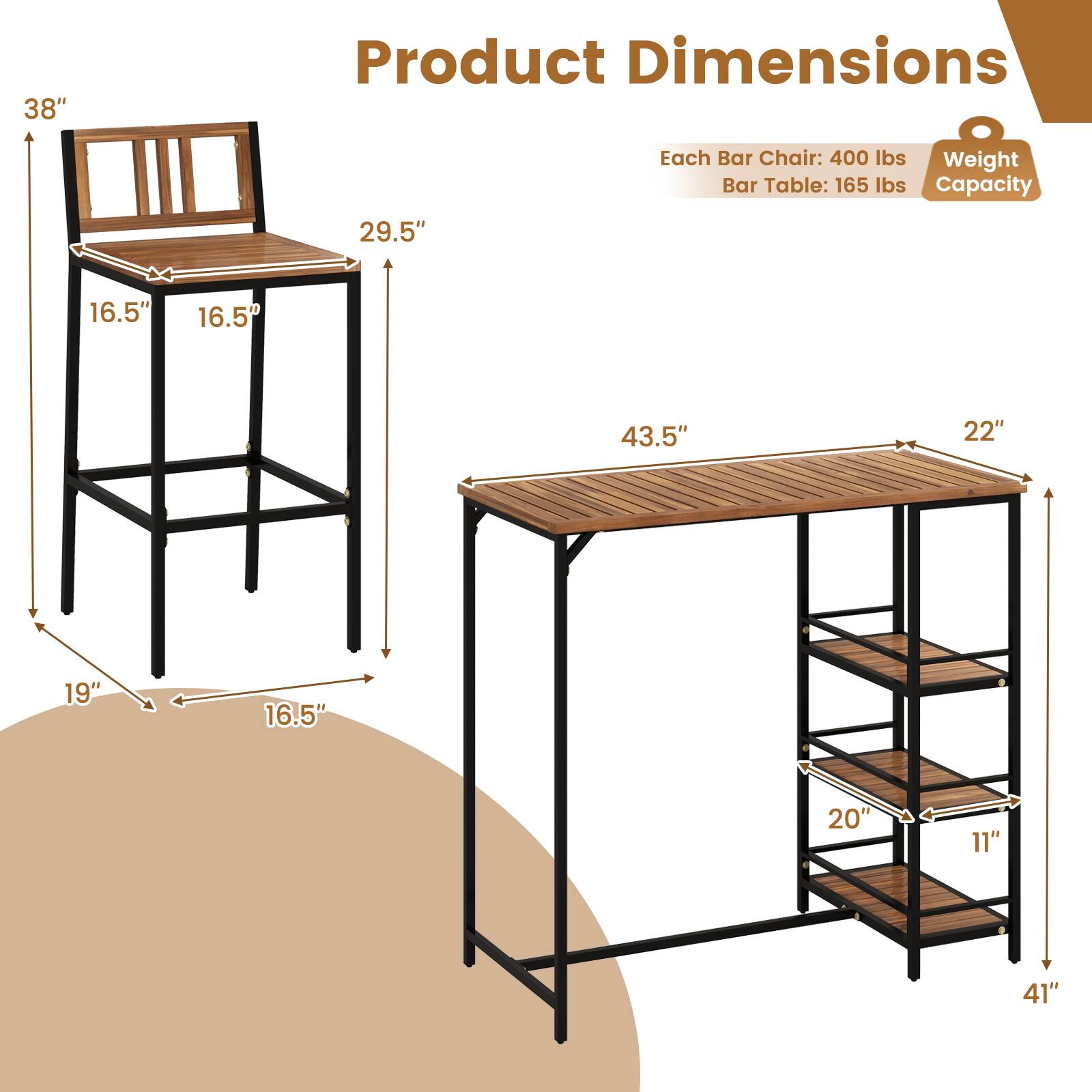 Product Dimensions

Each Bar Chair: 400 lbs  
Bar Table: 165 lbs  
Weight Capacity

- Bar Chair:  
  - Height: 38"  
  - Seat Height: 29.5"  
  - Seat Width: 16.5"  
  - Seat Depth: 16.5"  
  - Back Height: 19"  
  - Back Width: 16.5"  
  - Base Width: 16.5"  

- Bar Table:  
  - Length: 43.5"  
  - Width: 22"  
  - Height: 41"  
  - Shelf 1: 20" x 11"  
  - Shelf 2: 20" x 11"