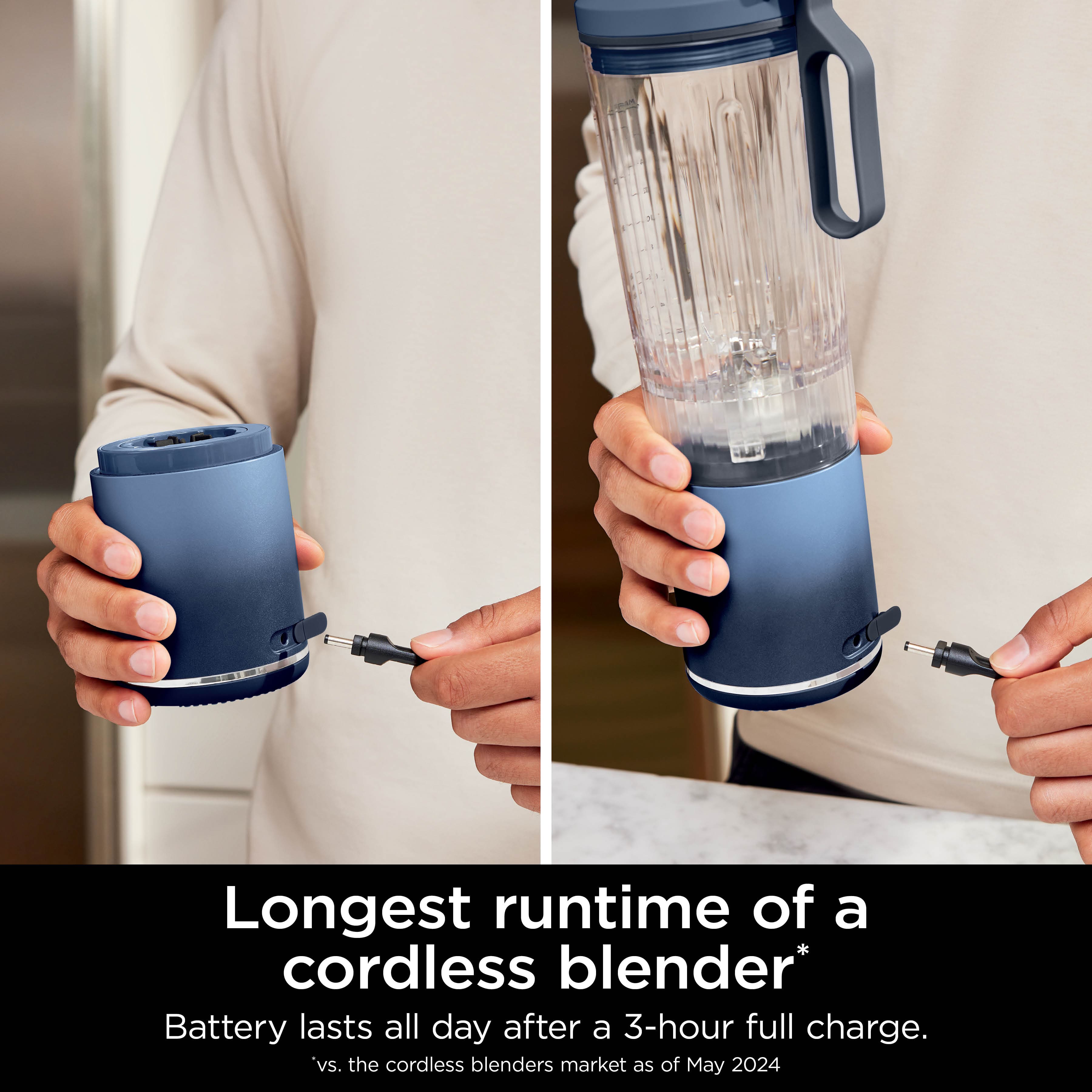 Longest runtime of a cordless blender* Battery lasts all day after a 3-hour full charge. vs. the cordless blenders market as of May 2024.