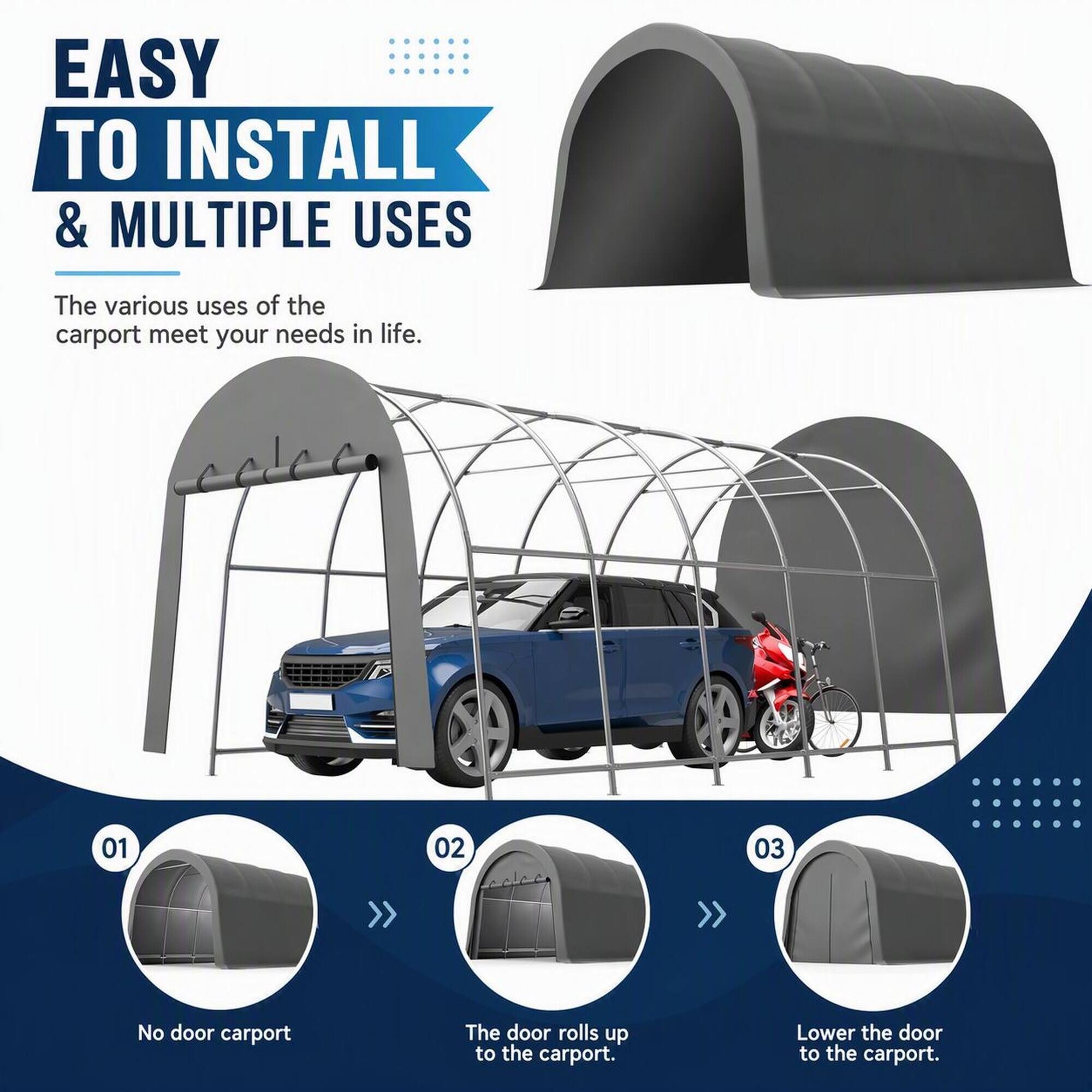 EASY TO INSTALL & MULTIPLE USES

The various uses of the carport meet your needs in life.

01
No door carport

02
The door rolls up to the carport.

03
Lower the door to the carport.