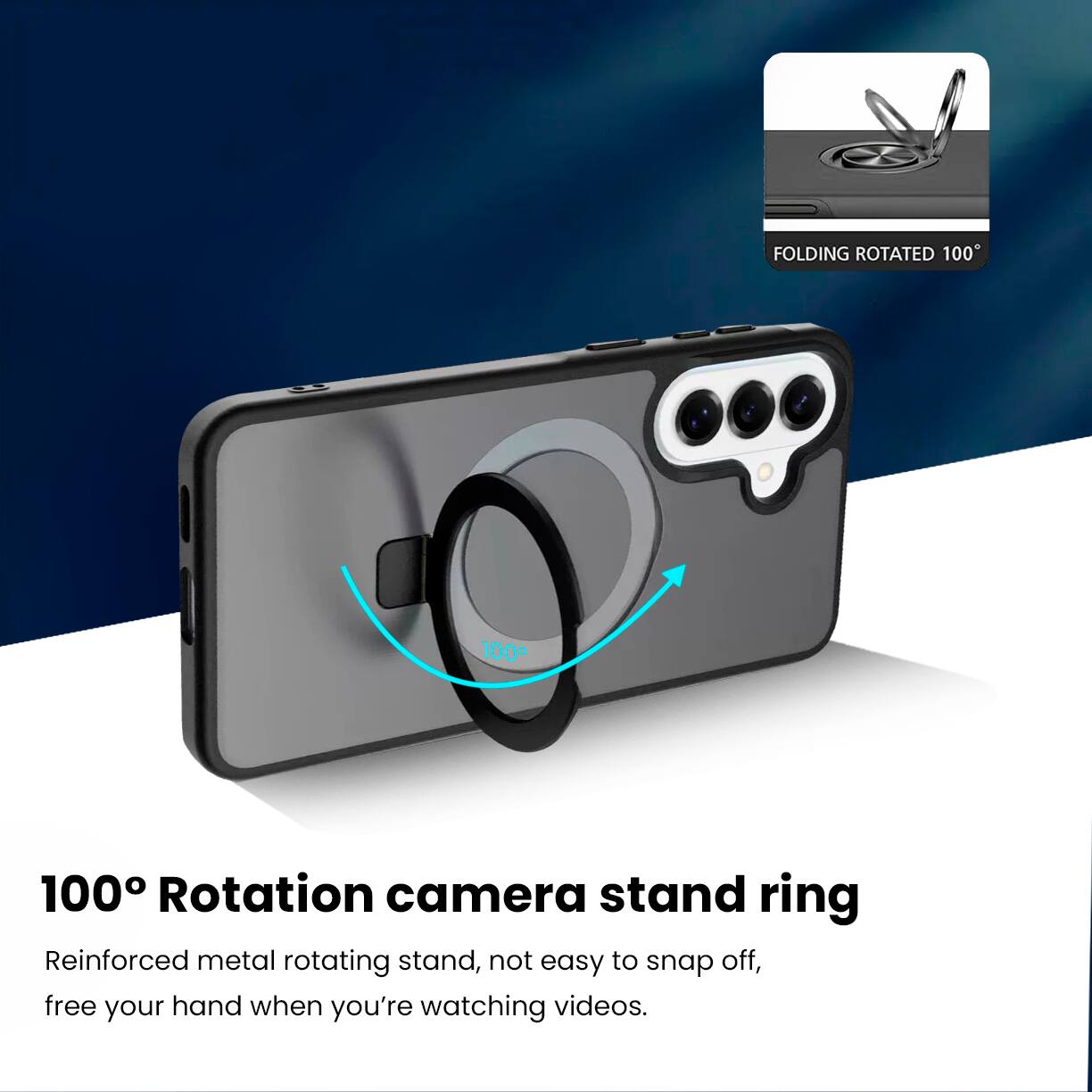 FOLDING ROTATED 100°

100° Rotation camera stand ring

Reinforced metal rotating stand, not easy to snap off, free your hand when you're watching videos.