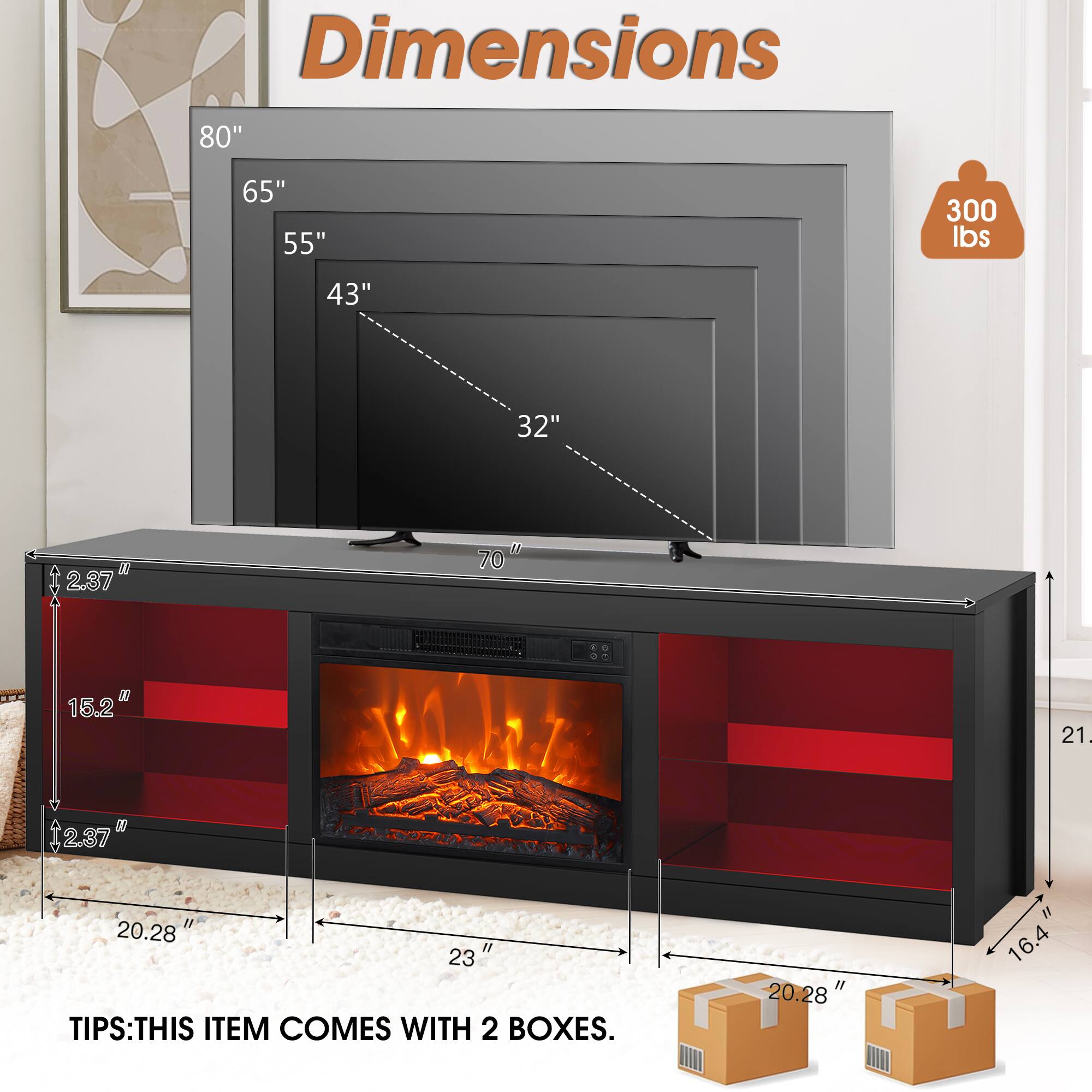 Dimensions: 80" x 65" x 55"  
Weight: 300 lbs  
Width: 43"  
Depth: 32"  
Height: 2.87"  
Length: 70"  
Width: 15.2"  
Depth: 21"  
Height: 20.28"  
Length: 23"  
Width: 20.28"  
Depth: 16.4"  

TIPS: THIS ITEM COMES WITH 2 BOXES.