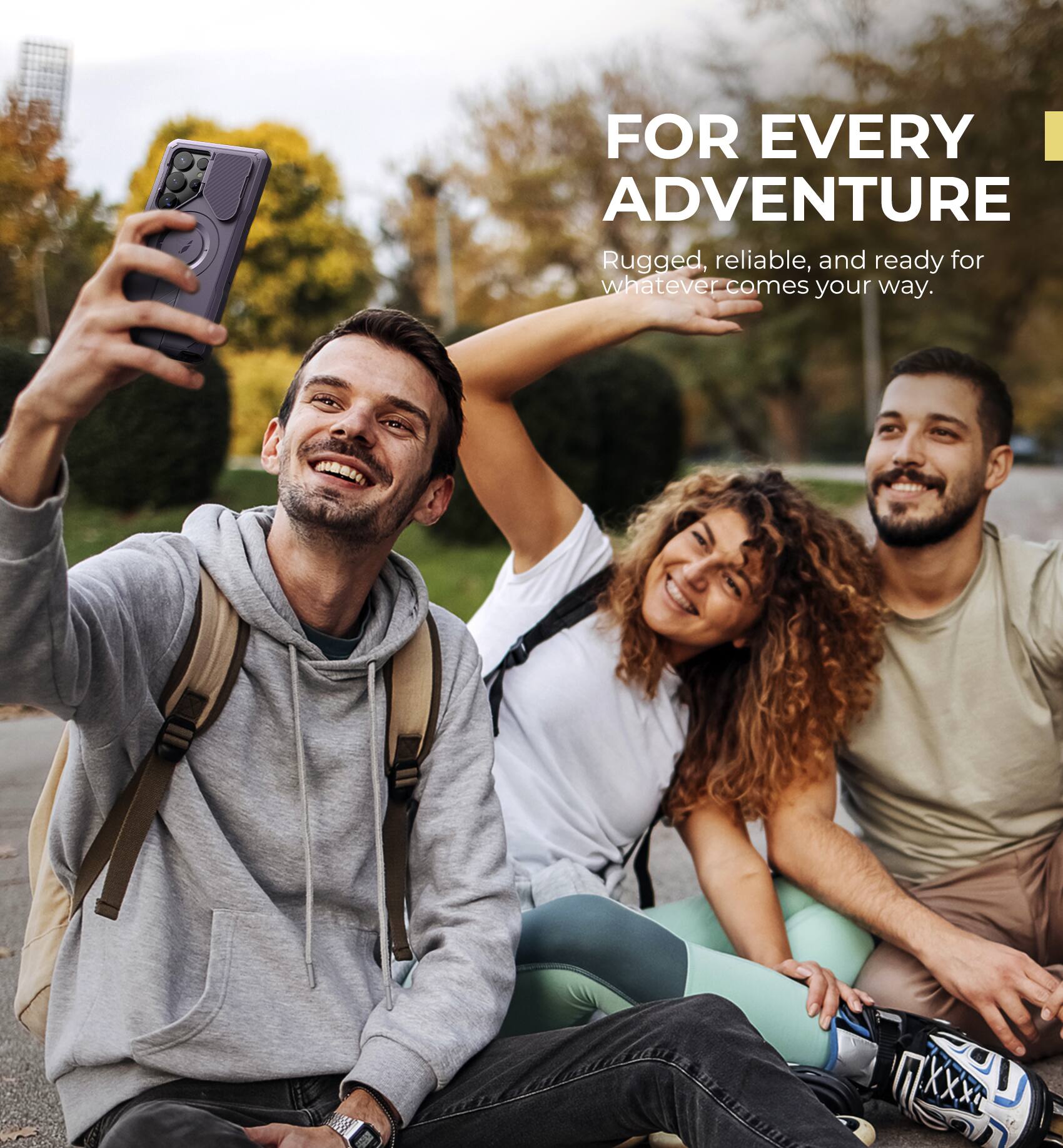 FOR EVERY ADVENTURE
Rugged, reliable, and ready for whatever comes your way.