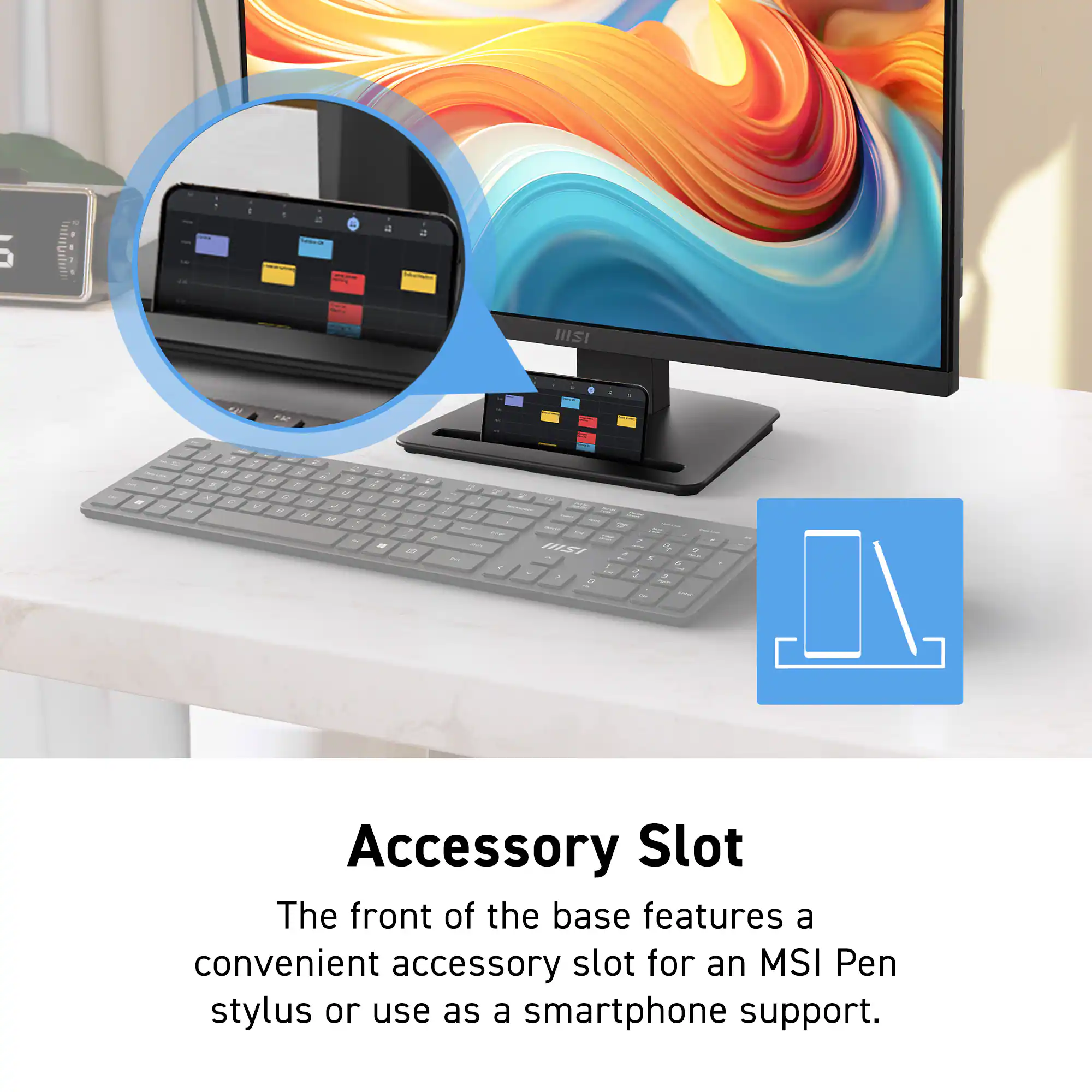 Accessory Slot

The front of the base features a convenient accessory slot for an MSI Pen stylus or use as a smartphone support.