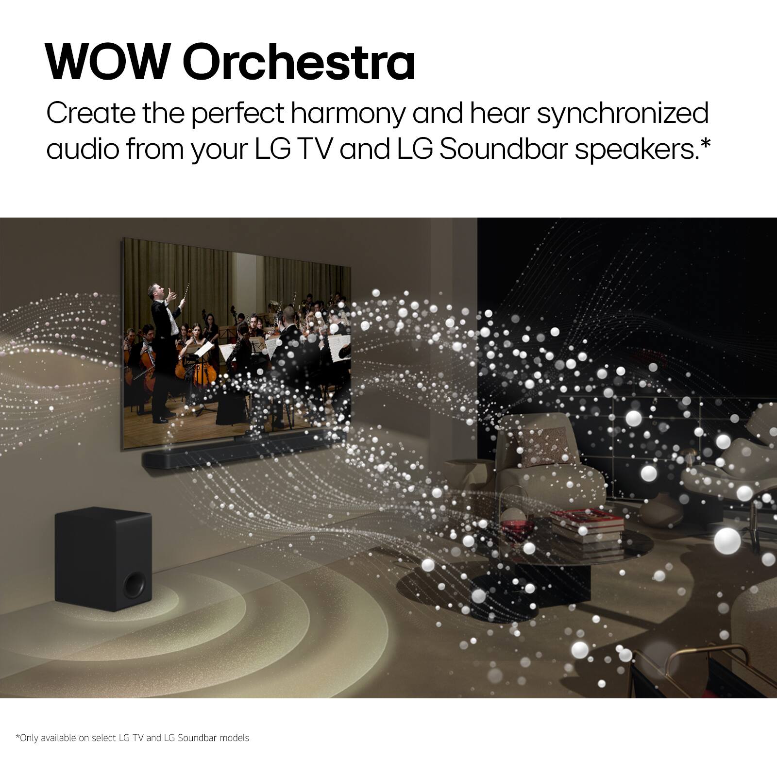 WOW Orchestra: Create the perfect harmony and hear synchronized audio from your LG TV and LG Soundbar speakers. Only available on select LG TV and LG Soundbar models.