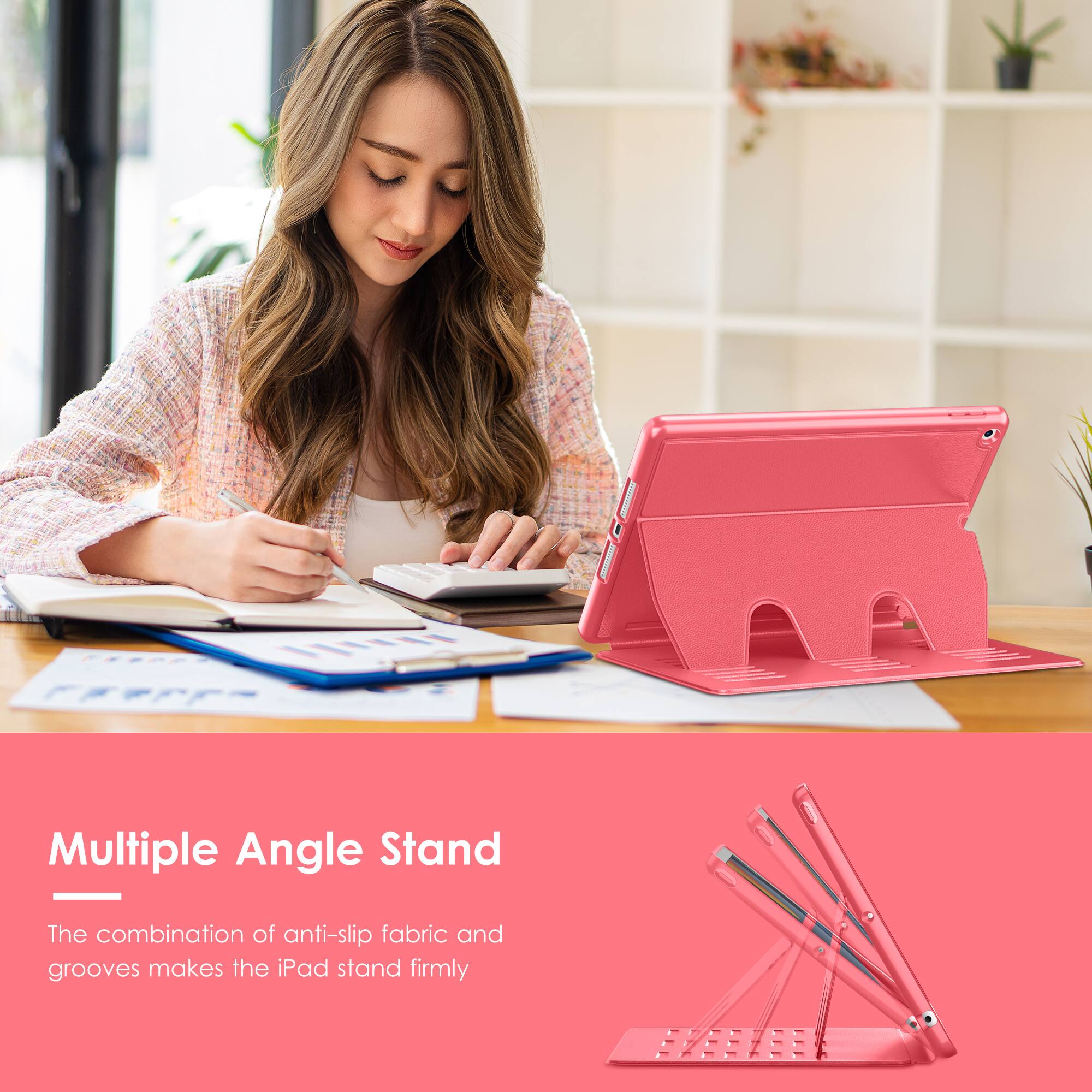 Multiple Angle Stand

The combination of anti-slip fabric and grooves makes the iPad stand firmly