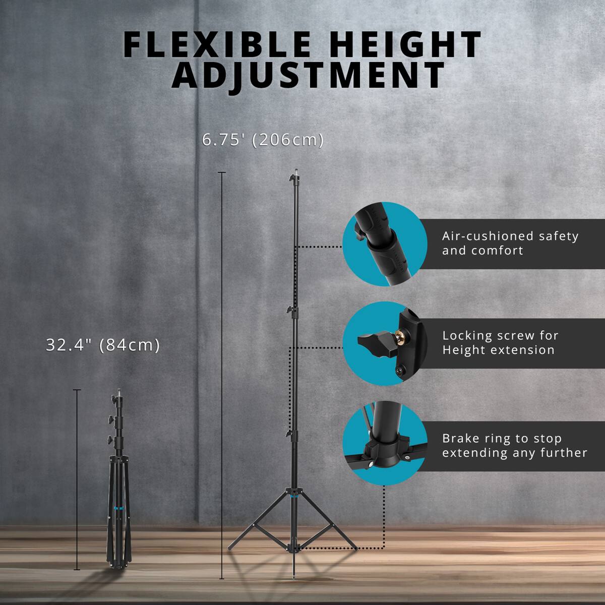 FLEXIBLE HEIGHT ADJUSTMENT

6.75' (206cm)

Air-cushioned safety and comfort

32.4" (84cm)

Locking screw for Height extension

Brake ring to stop extending any further