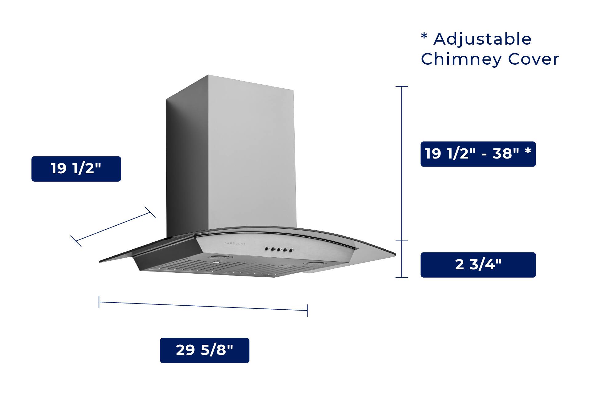 * Adjustable Chimney Cover  
19 1/2" - 38" *  
19 1/2"  
2 3/4"  
29 5/8"