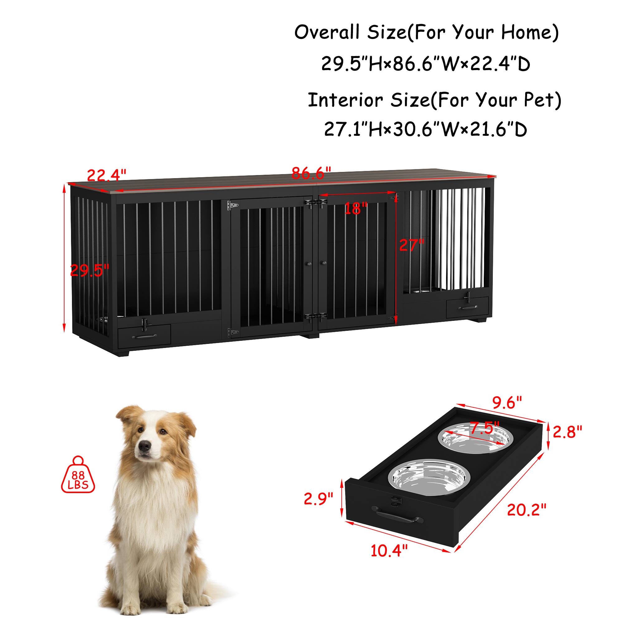 Overall Size (For Your Home)  
29.5"H x 86.6"W x 22.4"D  

Interior Size (For Your Pet)  
27.1"H x 30.6"W x 21.6"D  

- 22.4"  
- 86.6"  
- 29.5"  
- 27"  
- 18"  
- 9.6"  
- 7.5"  
- 2.8"  
- 20.2"  
- 10.4"  
- 2.9"  
- 88 LBS