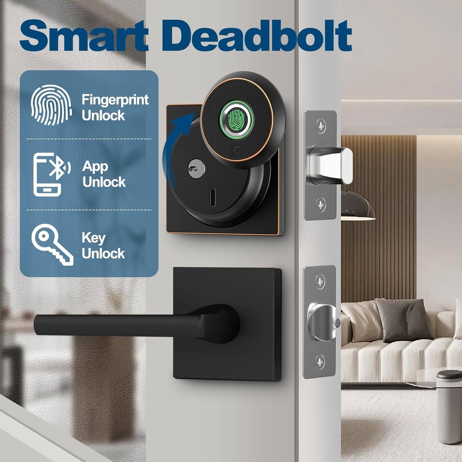 Smart Deadbolt

- Fingerprint Unlock
- App Unlock
- Key Unlock