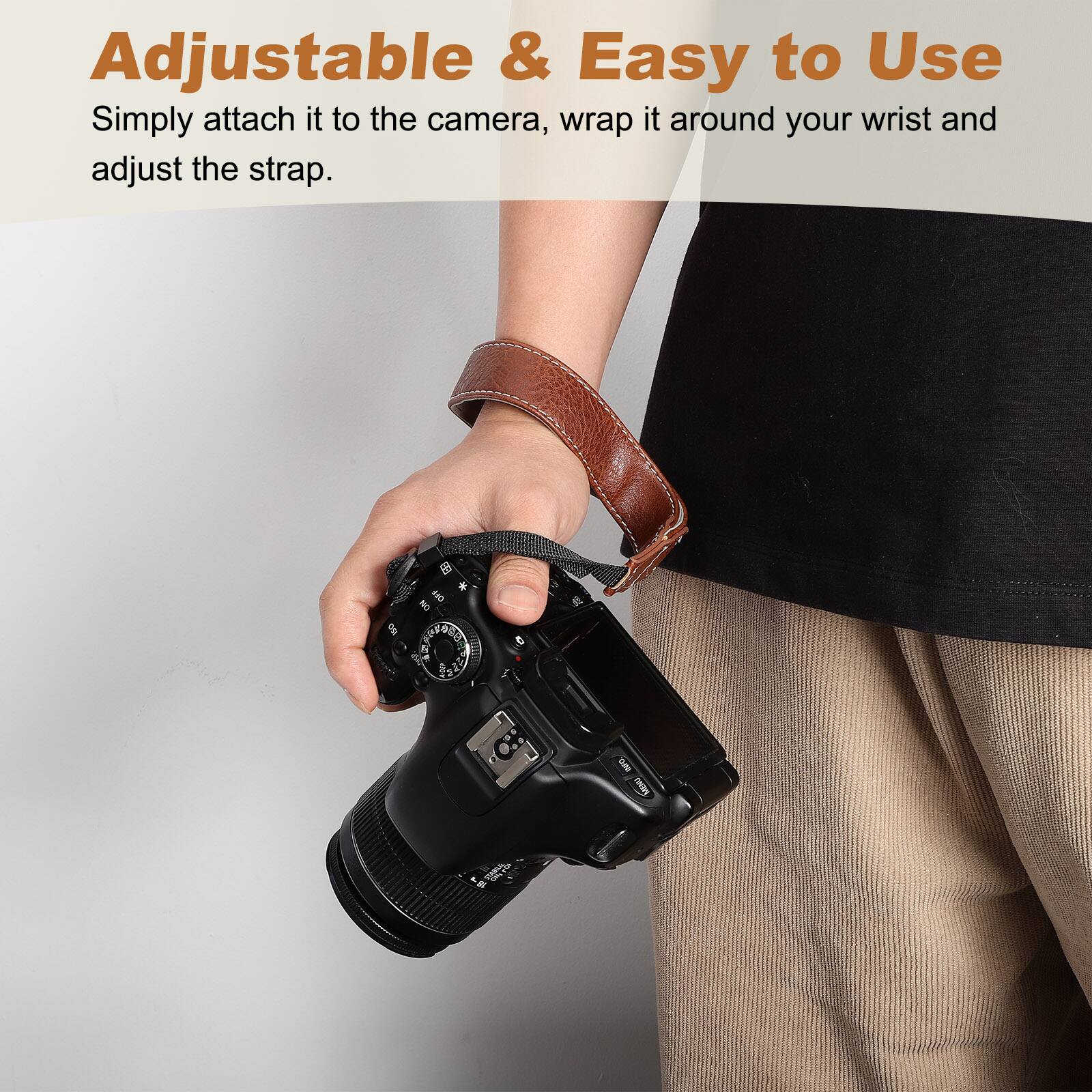 Adjustable & Easy to Use  
Simply attach it to the camera, wrap it around your wrist and adjust the strap.