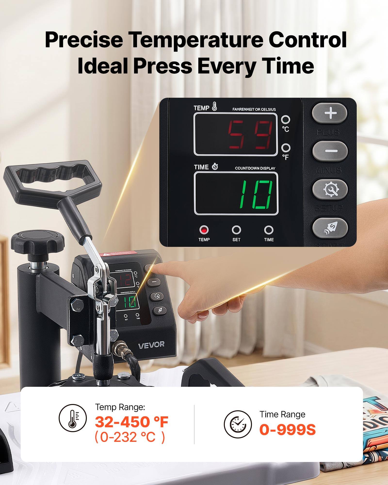 Precise Temperature Control Ideal Press Every Time

TEMP TIME
FAHRENHEIT OR CELSIUS C 59 O F COUNTDOWN DISPLAY 10
+ PLUS - MINUS SETUR
TEMP
SET
TIME
12 10
-
VEVOR

Temp Range: 32-450 F (0-232 C)
Time Range 0-999S
