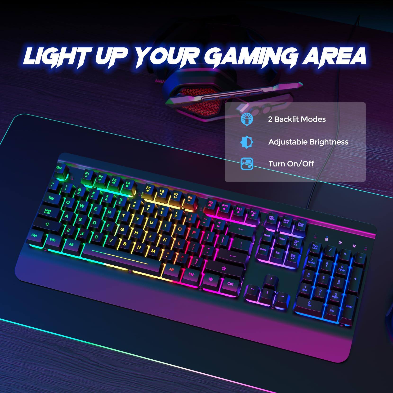 LIGHT UP YOUR GAMING AREA

2 Backlit Modes
Adjustable Brightness
Turn On/Off