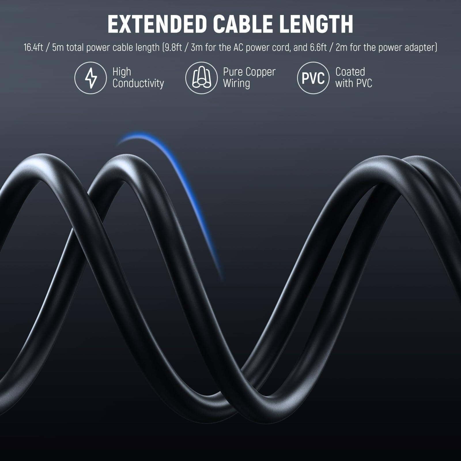 EXTENDED CABLE LENGTH

16.4ft / 5m total power cable length (9.8ft / 3m for the AC power cord, and 6.6ft / 2m for the power adapter)

- High Conductivity
- Pure Copper Wiring
- Coated with PVC