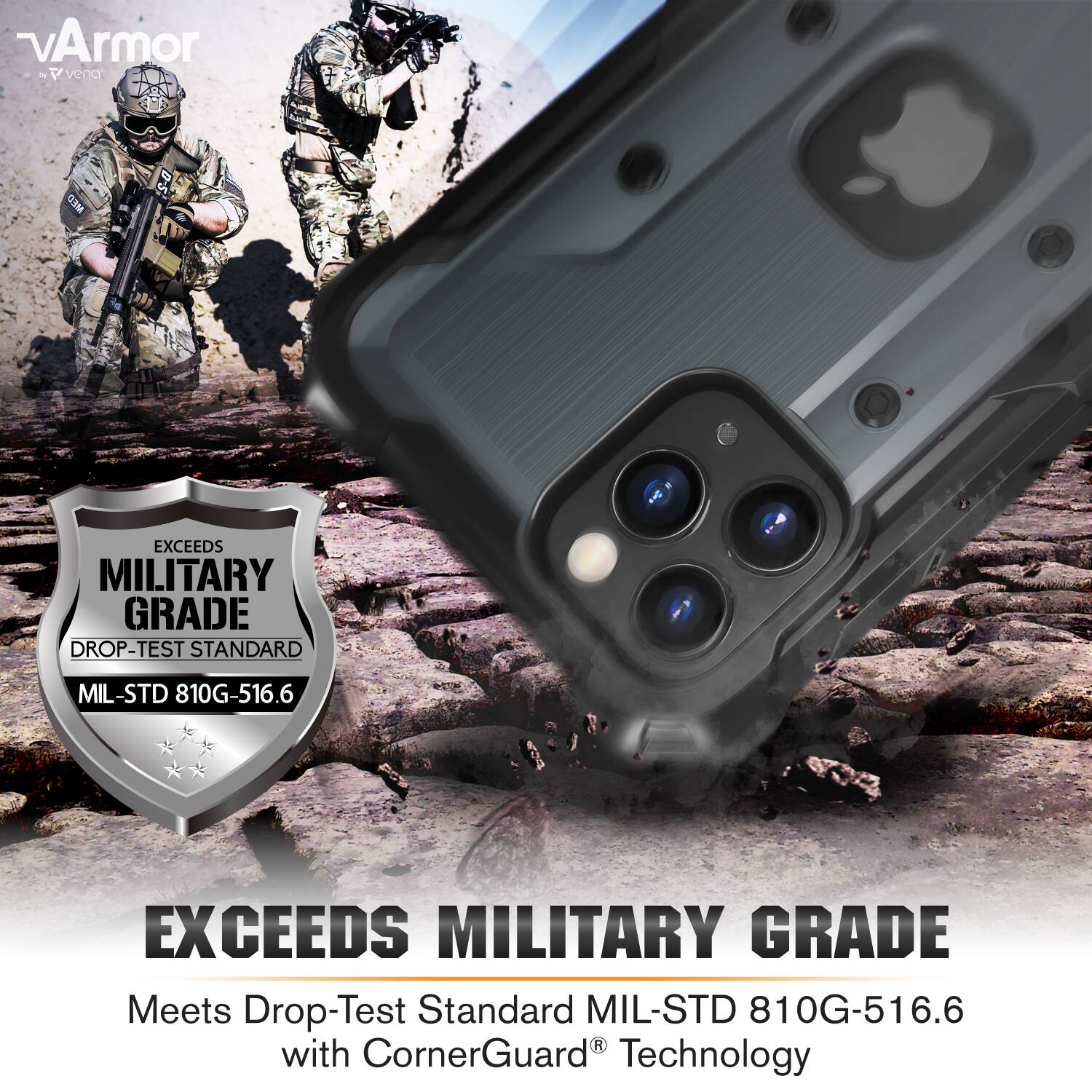 vArmor - venc La WED 0-5.  
EXCEEDS MILITARY GRADE DROP-TEST STANDARD MIL-STD 810G-516.6  
EXCEEDS MILITARY GRADE  
Meets Drop-Test Standard MIL-STD 810G-516.6 with CornerGuard Technology