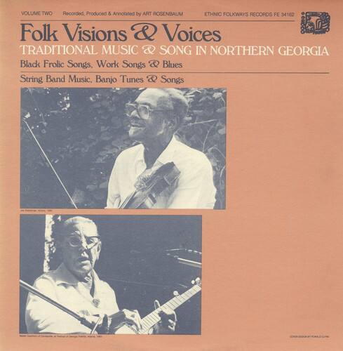 VOLUME TWO  
Recorded, Produced & Annotated by ART ROSENBAUM  
ETHNIC FOLKWAYS RECORDS FE 34162  
Folk Visions & Voices  
TRADITIONAL MUSIC & SONG IN NORTHERN GEORGIA  
Black Frolic Songs, Work Songs, Blues  
String Band Music, Banjo Tunes & Songs