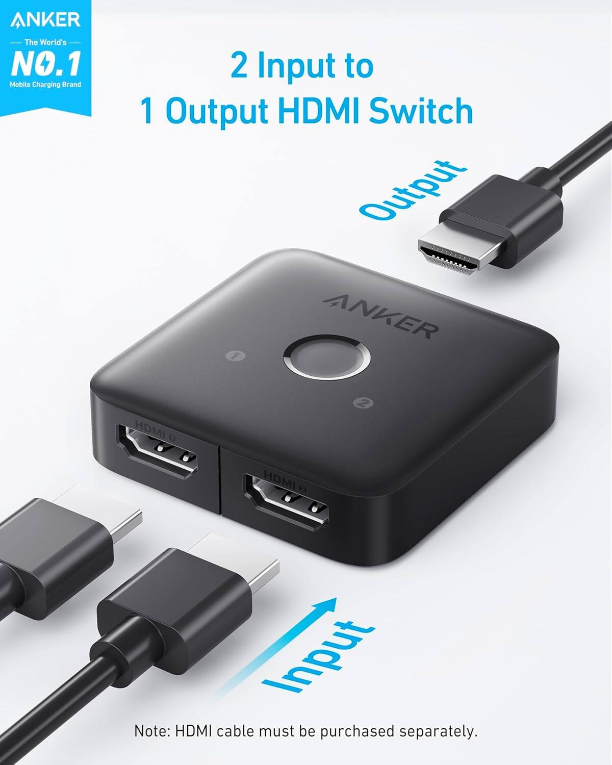 ANKER  
The World's NO.1 Mobile Charging Brand  

2 Input to 1 Output HDMI Switch  

Output  

Input  

Note: HDMI cable must be purchased separately.