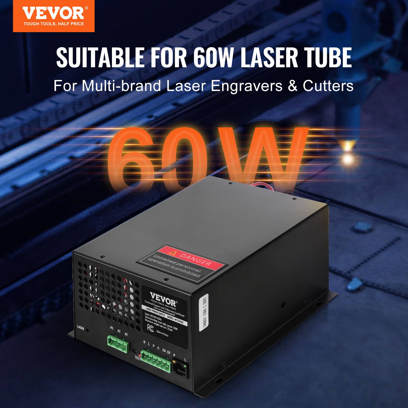 VEVOR  
TOUGH TOOLS, HALF PRICE  

SUITABLE FOR 60W LASER TUBE  
For Multi-brand Laser Engravers & Cutters  

60W  

DANGER  
Untrained operation is prohibited.  

VEVOR  
60W LASER TUBE  
For Engravers & Cutters  

MA 4000  
FC  
NLPGBU R 1 SOS L bazo  

Laser  
PC  
AC  
TEST  

LPG IN SV
