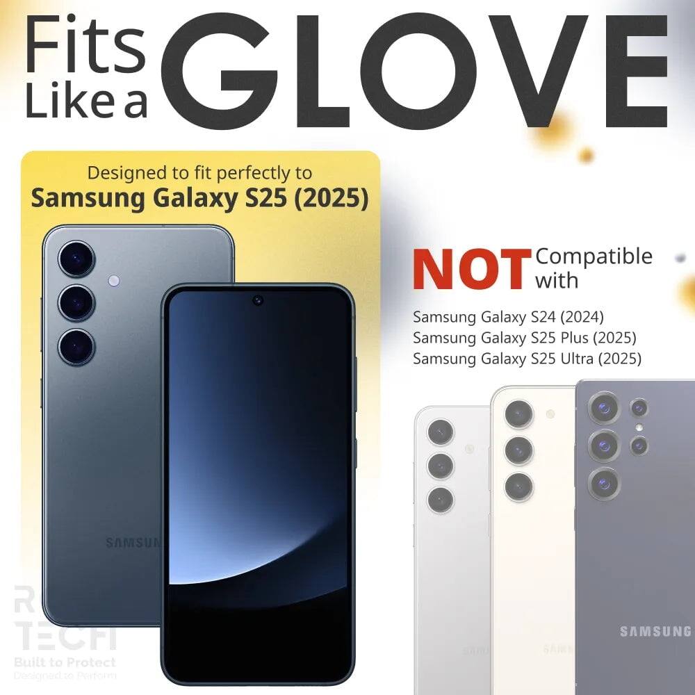 Fits GLOVE Like a  
Designed to fit perfectly to Samsung Galaxy S25 (2025)  
NOT Compatible with Samsung Galaxy S24 (2024) Samsung Galaxy S25 Plus (2025) Samsung Galaxy S25 Ultra (2025)  
SAMSUN R TECH Built to Protect Designed to Perform SAMSUNG