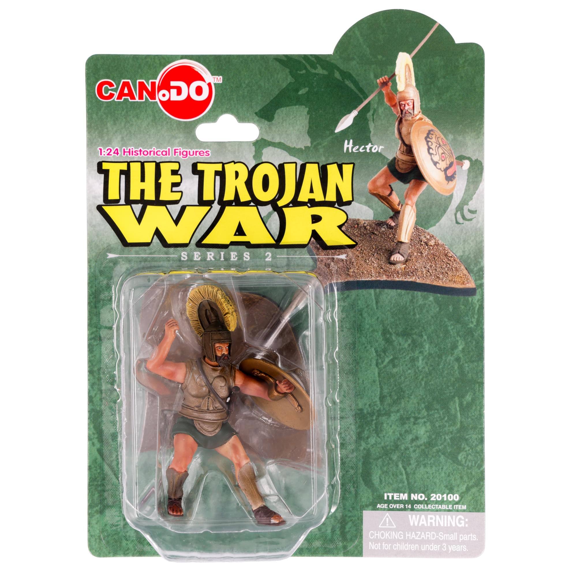 CAN DO™

1:24 Historical Figures

THE TROJAN WAR SERIES 2

Hector

ITEM NO. 20100

AGE OVER 14 COLLECTABLE ITEM

WARNING: CHOKING HAZARD - Small parts. Not for children under 3 years.