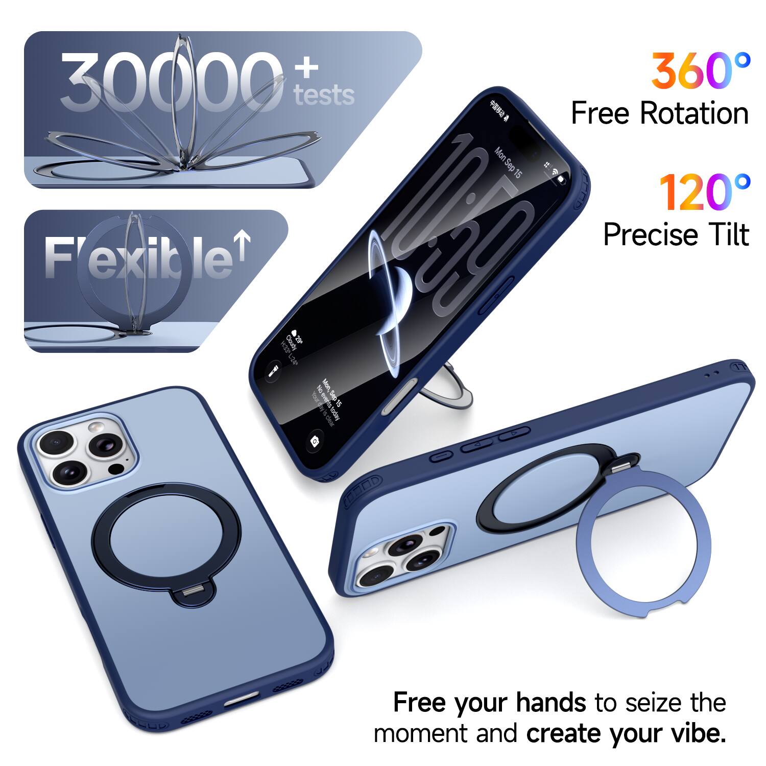 + 30000 tests  
360° Free Rotation  
120° Precise Tilt  
Flexible  
Free your hands to seize the moment and create your vibe.