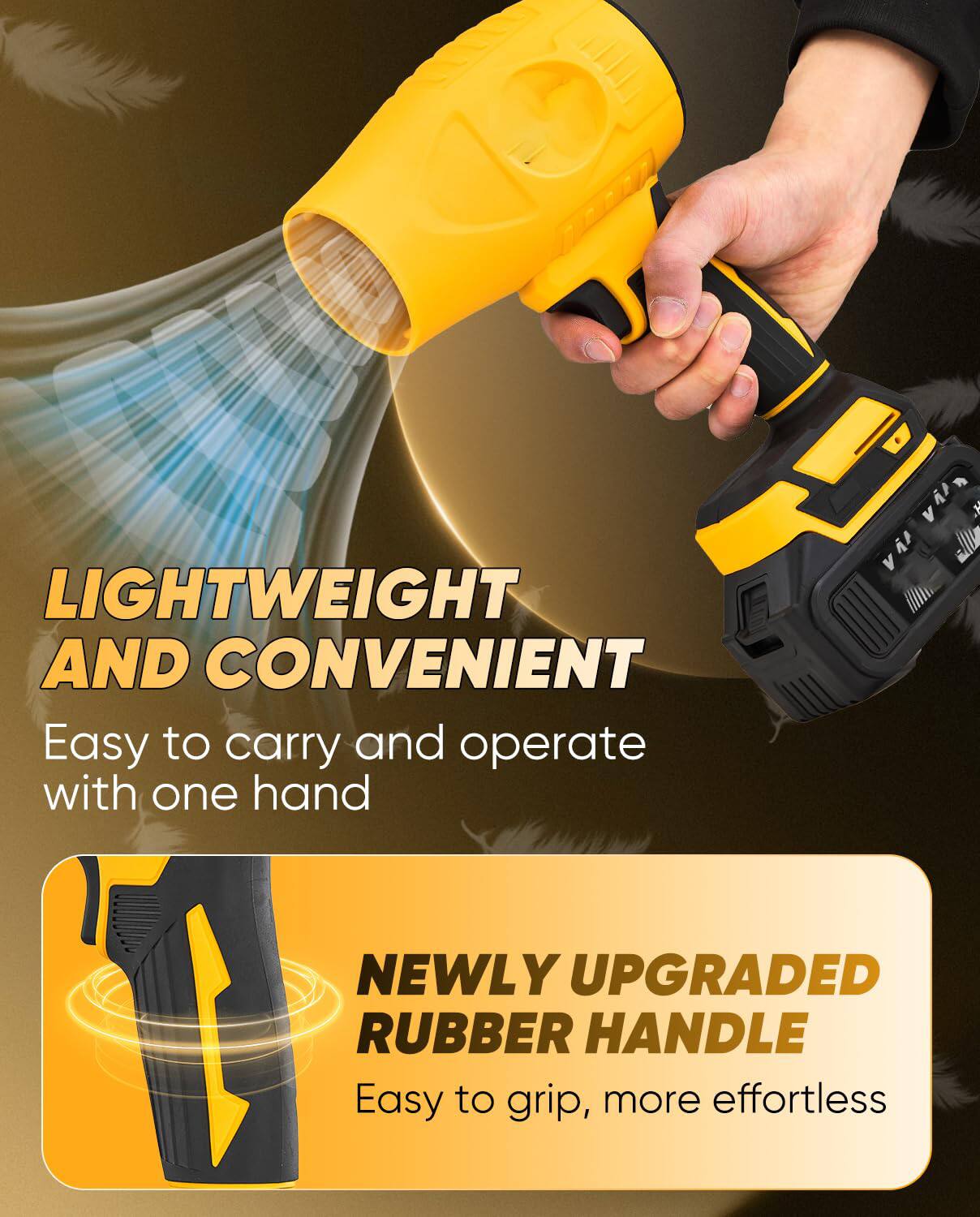 LIGHTWEIGHT AND CONVENIENT  
Easy to carry and operate with one hand  

NEWLY UPGRADED RUBBER HANDLE  
Easy to grip, more effortless