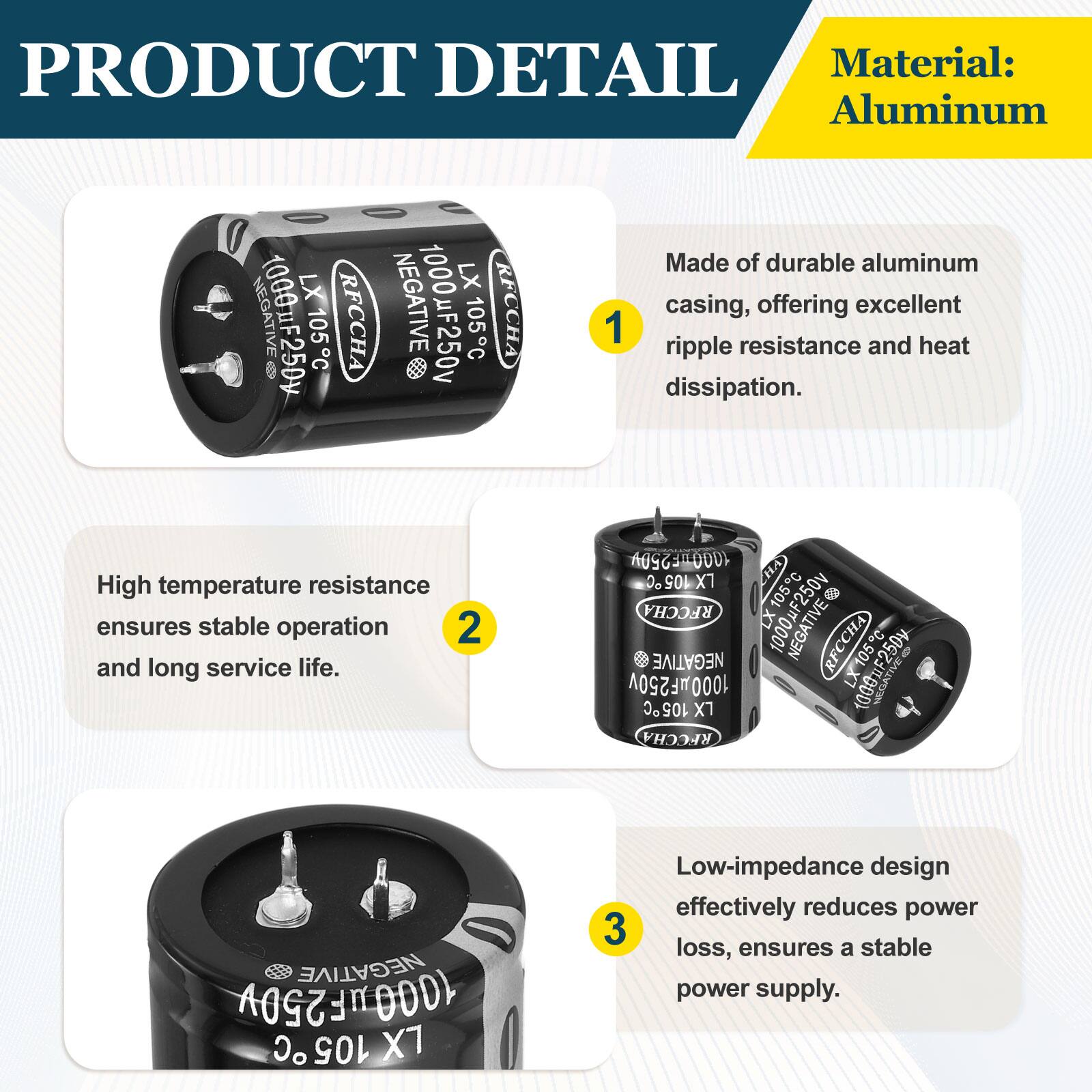 PRODUCT DETAIL

Material: Aluminum

Made of durable aluminum casing, offering excellent ripple resistance and heat dissipation.

High temperature resistance ensures stable operation and long service life.

Low-impedance design effectively reduces power loss, ensures a stable power supply.