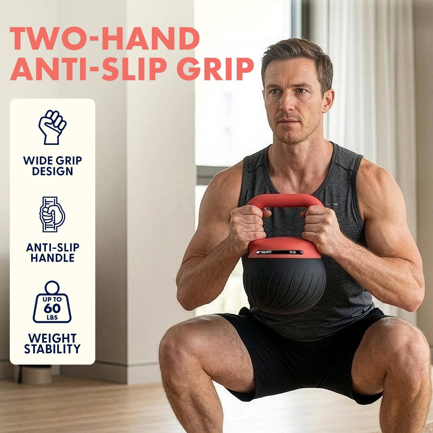 TWO-HAND ANTI-SLIP GRIP  
WIDE GRIP DESIGN  
ANTI-SLIP HANDLE  
UP TO 60 LBS WEIGHT STABILITY
