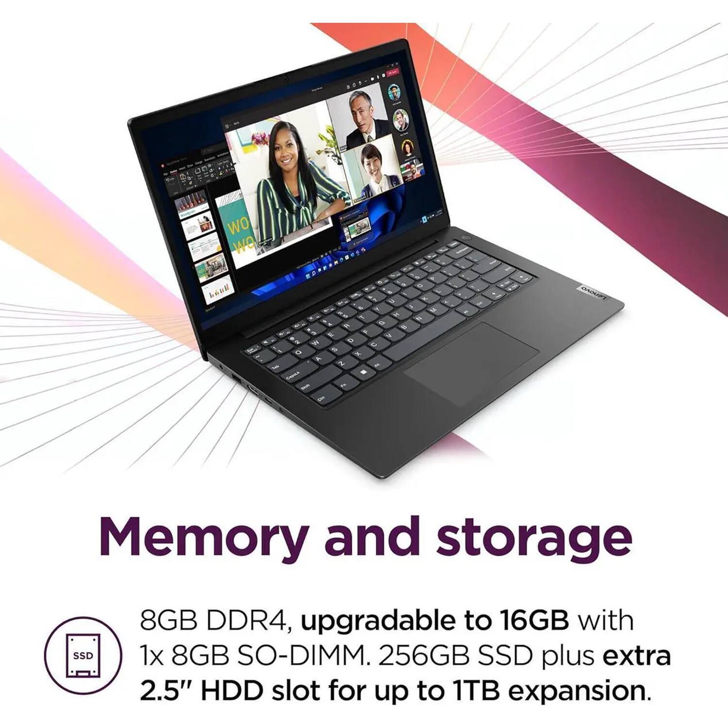 Memory and storage  
8GB DDR4, upgradable to 16GB with 1x 8GB SO-DIMM. 256GB SSD plus extra 2.5" HDD slot for up to 1TB expansion.