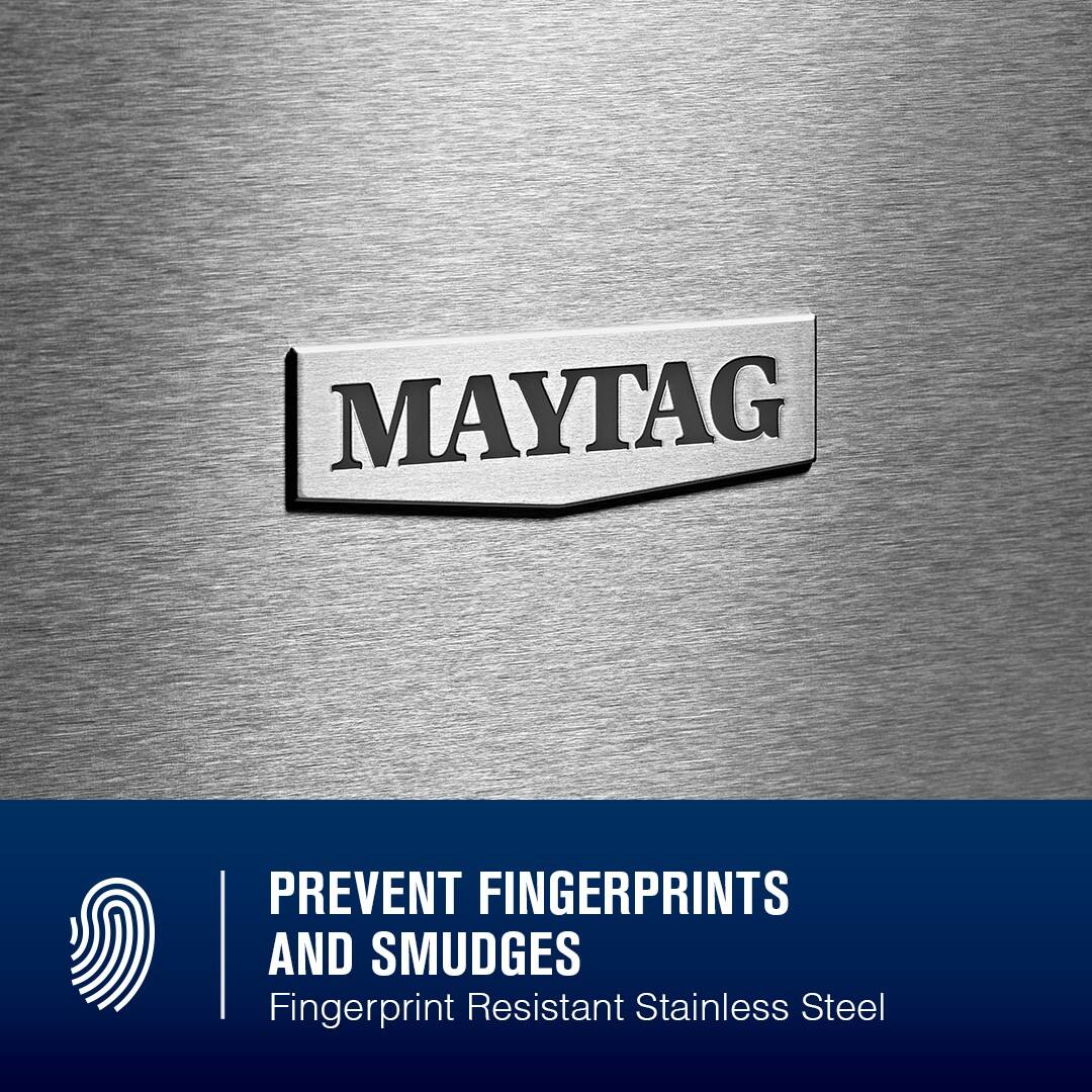 MAYTAG PREVENT FINGERPRINTS AND SMUDGES  
Fingerprint Resistant Stainless Steel
