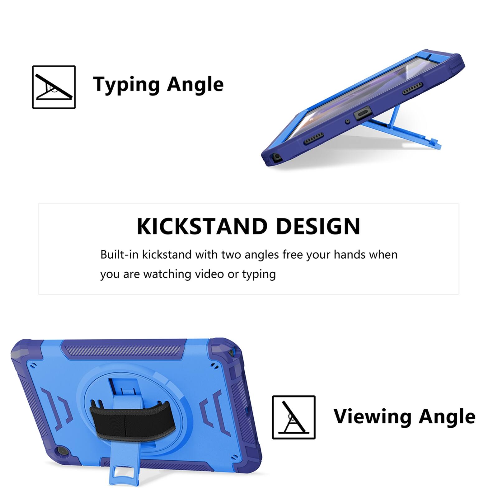 Typing Angle

KICKSTAND DESIGN
Built-in kickstand with two angles free your hands when you are watching video or typing

Viewing Angle