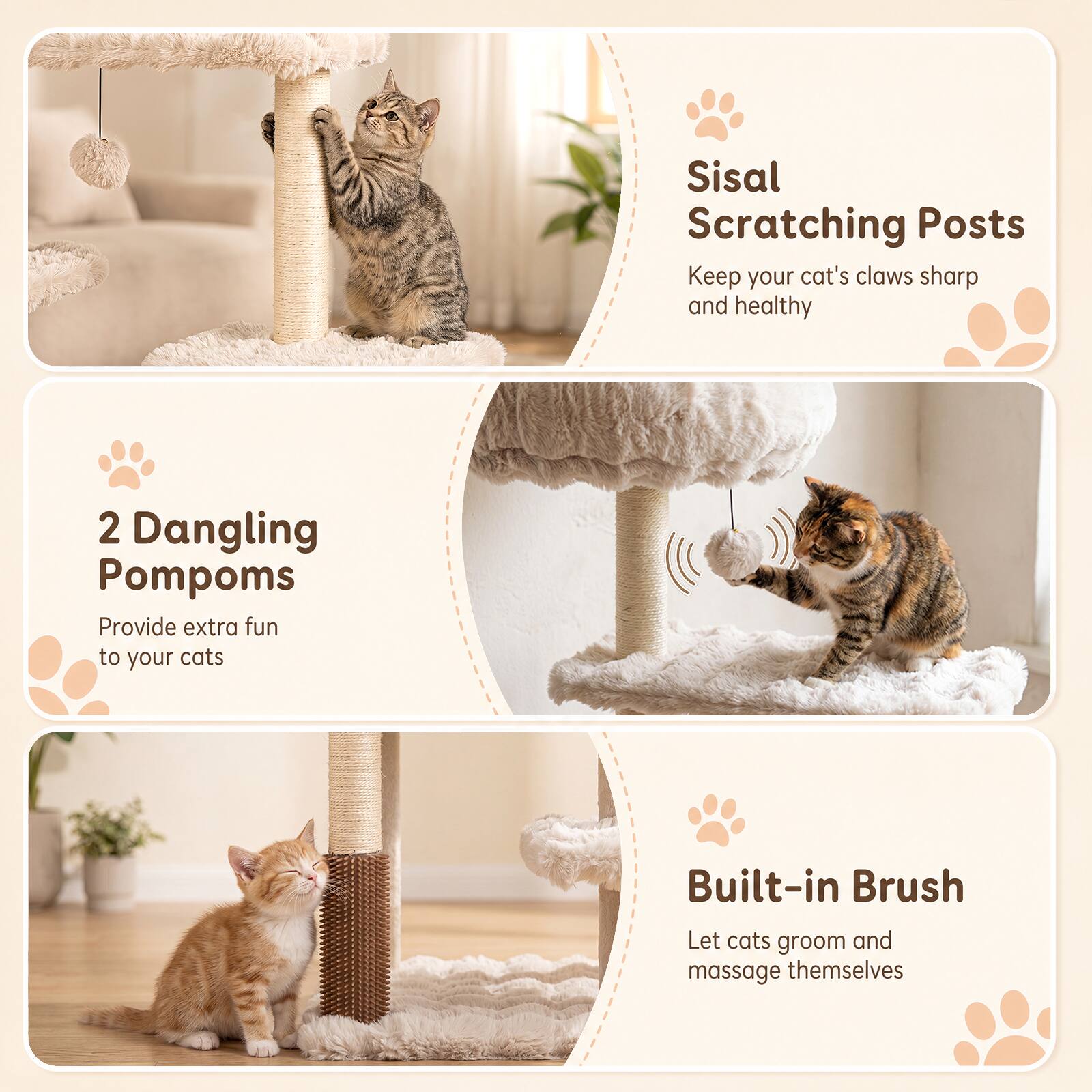 Sisal Scratching Posts  
Keep your cat's claws sharp and healthy

2 Dangling Pompoms  
Provide extra fun to your cats

Built-in Brush  
Let cats groom and massage themselves