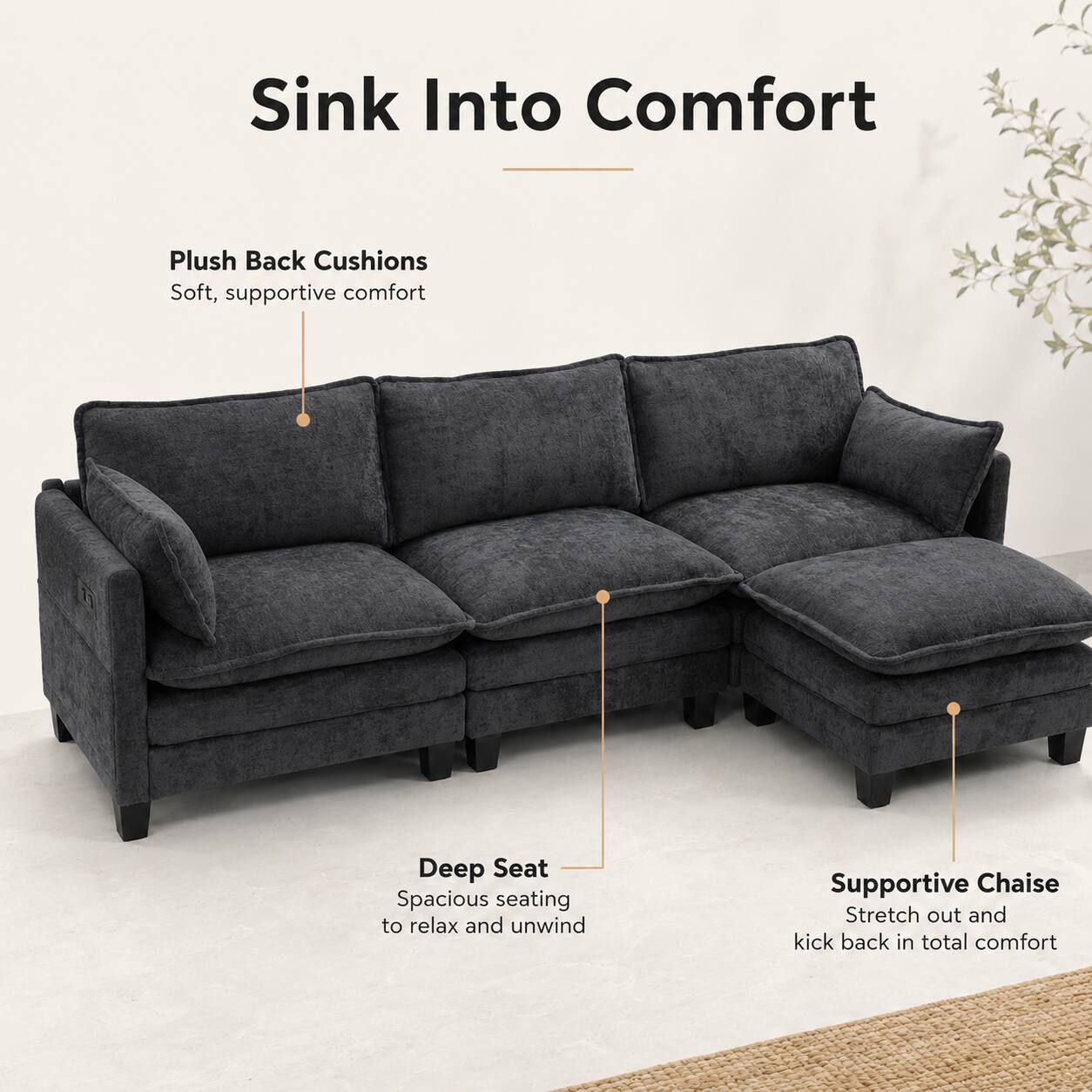 Sink Into Comfort

Plush Back Cushions
Soft, supportive comfort

Deep Seat
Spacious seating to relax and unwind

Supportive Chaise
Stretch out and kick back in total comfort