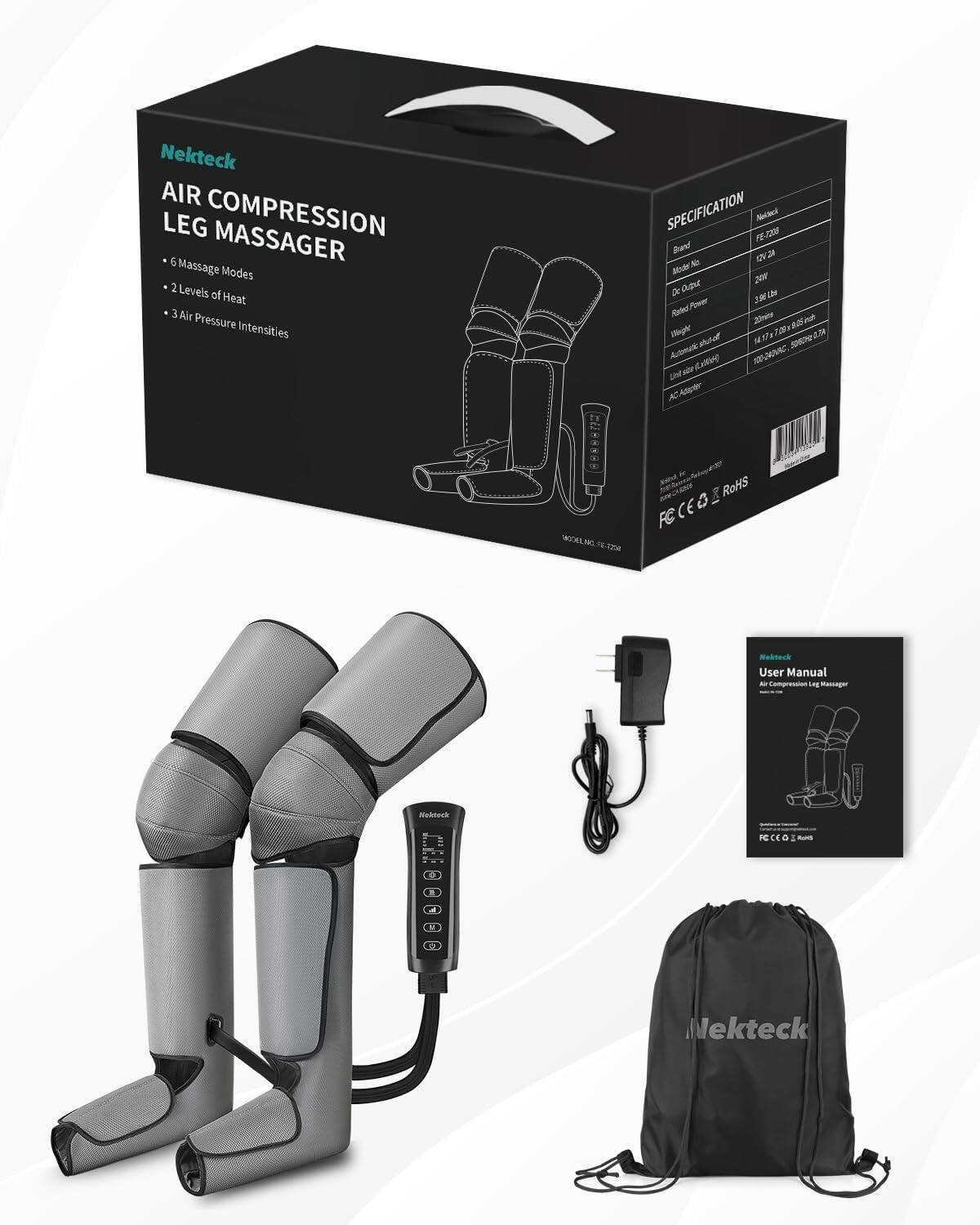 Nekteck AIR COMPRESSION LEG MASSAGER
6 Massage Modes
2 Levels of Heat
3 Air Pressure Intensities
SPECIFICATION
Brand: Nekteck
Model No: FE-238
DC Input: 12V 2A
Rated Power: 3.6W
Weight: 1.4kg
Operating Time: 20mins
Auto Shut-off: 8 hours
Unit Size: 14.7*8.5*6.0cm
AC Adapter: 100-240V~50/60Hz 0.5A
User Manual: Compression Leg Massager
FC CE RoHS
