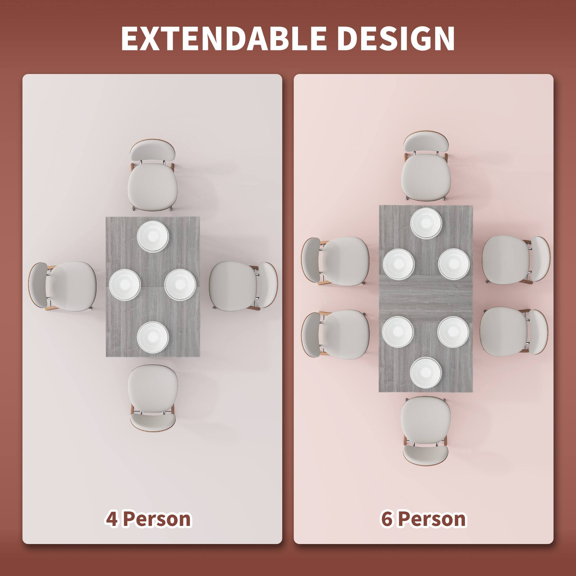 EXTENDABLE DESIGN
4 Person
6 Person